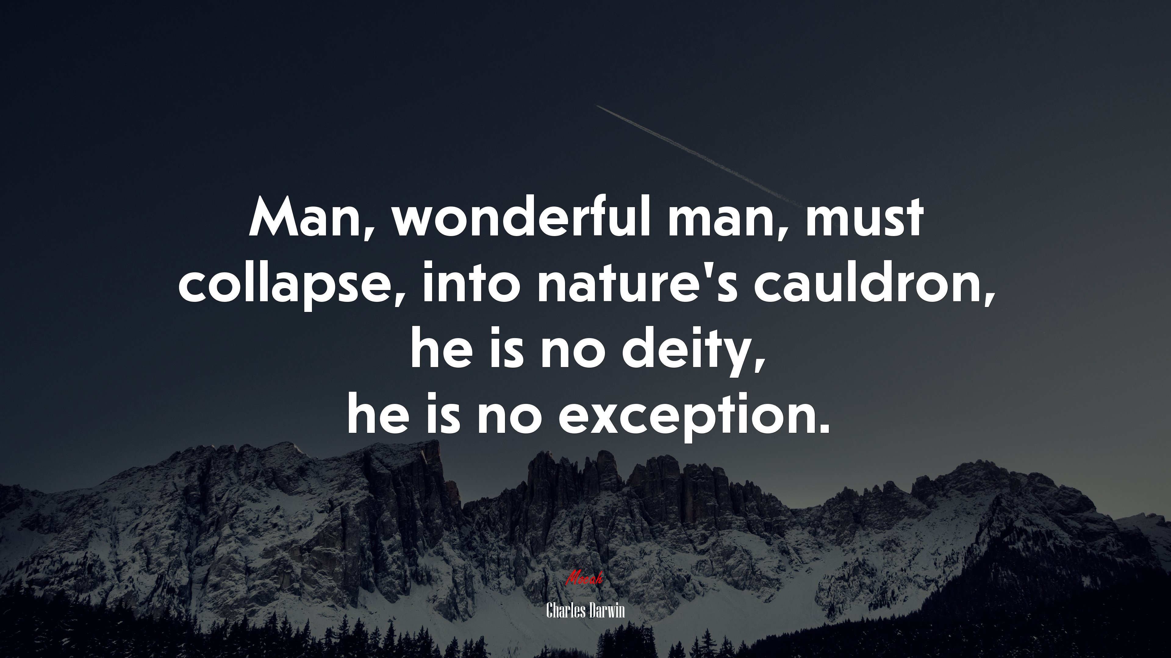 Man, wonderful man, must collapse, into nature’s cauldron, he is no deity, he is no exception. | Charles Darwin quote HD Wallpaper
