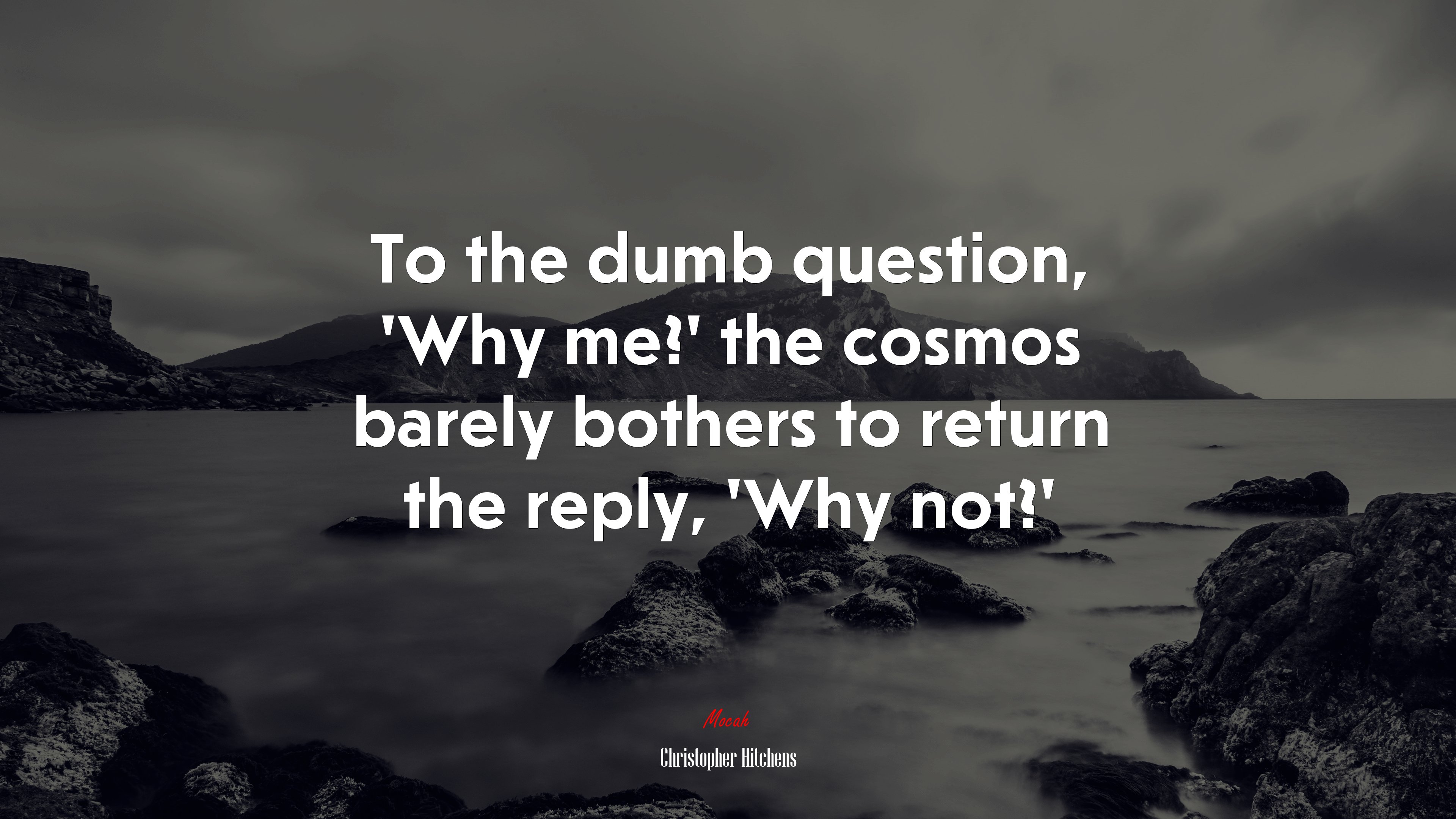 To the dumb question, ‘Why me?’ the cosmos barely bothers to return the reply, ‘Why not?’ | Christopher Hitchens quote HD Wallpaper