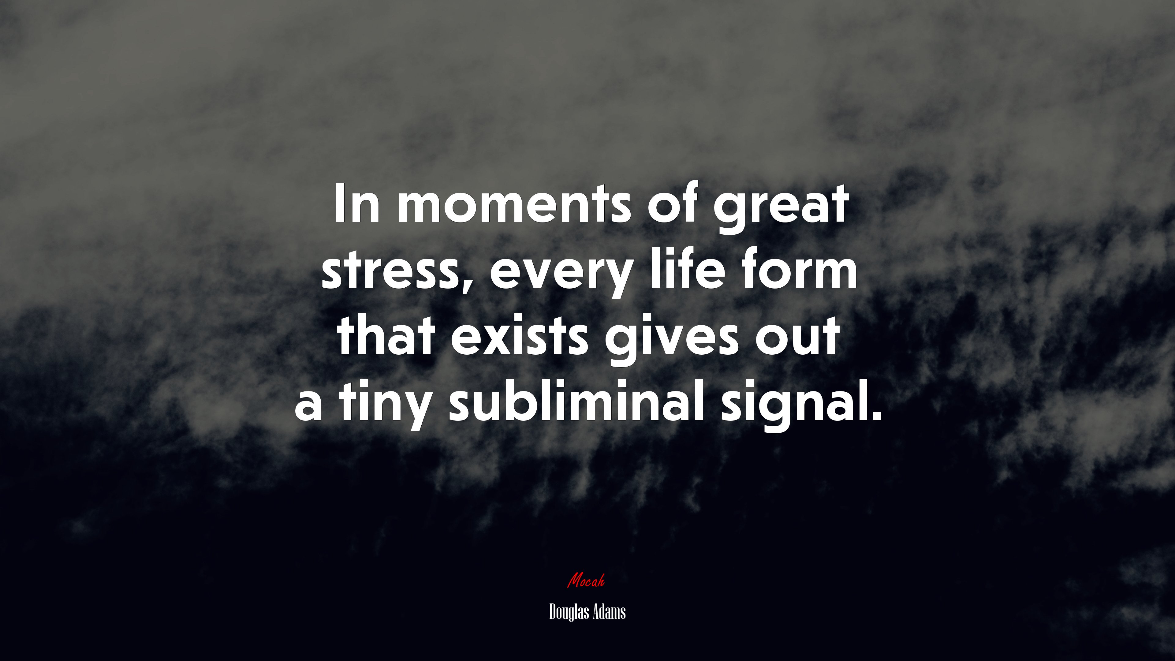 In moments of great stress, every life form that exists gives out a tiny subliminal signal. | Douglas Adams quote HD Wallpaper