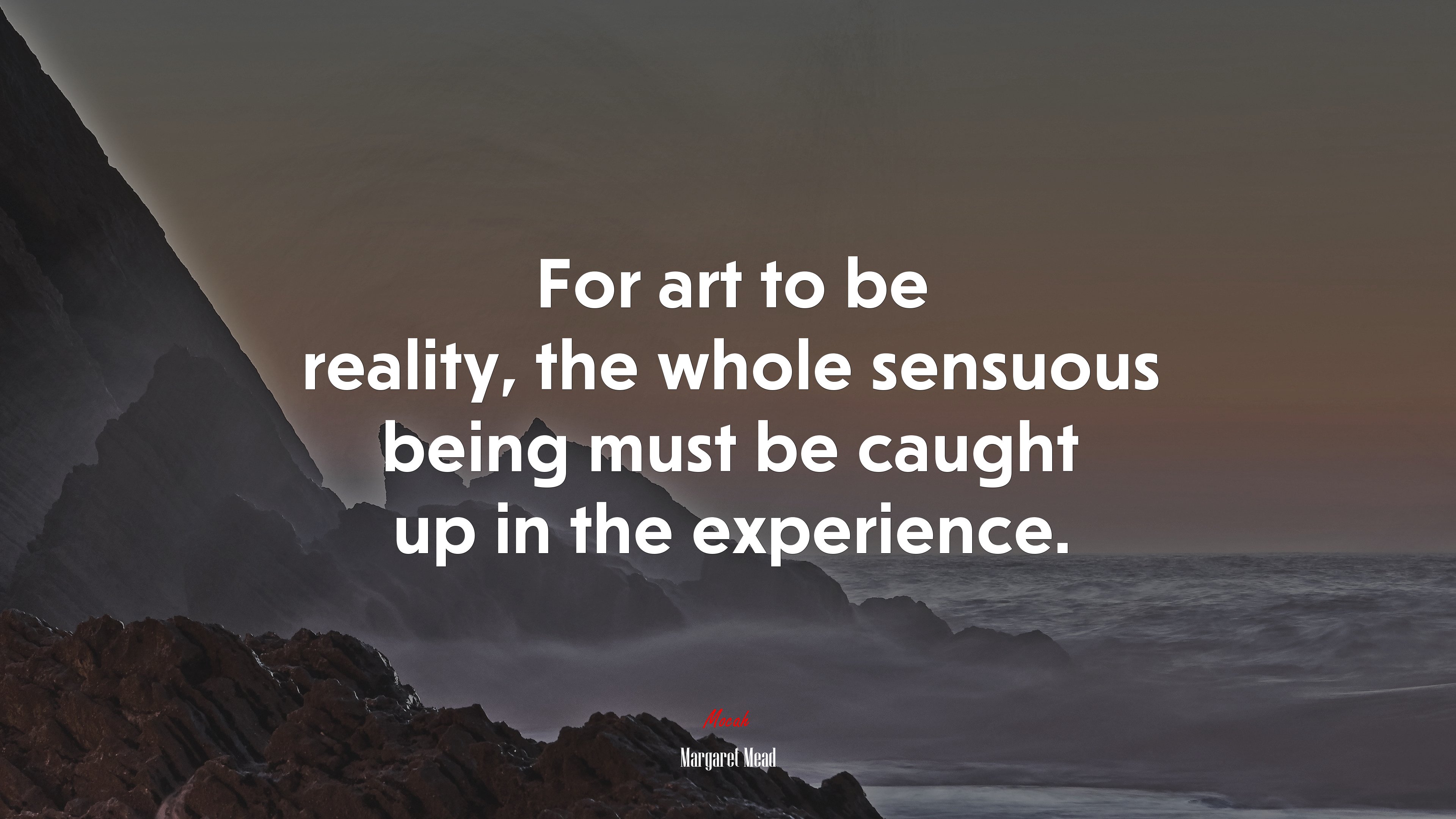 For art to be reality, the whole sensuous being must be caught up in the experience. | Margaret Mead quote HD Wallpaper