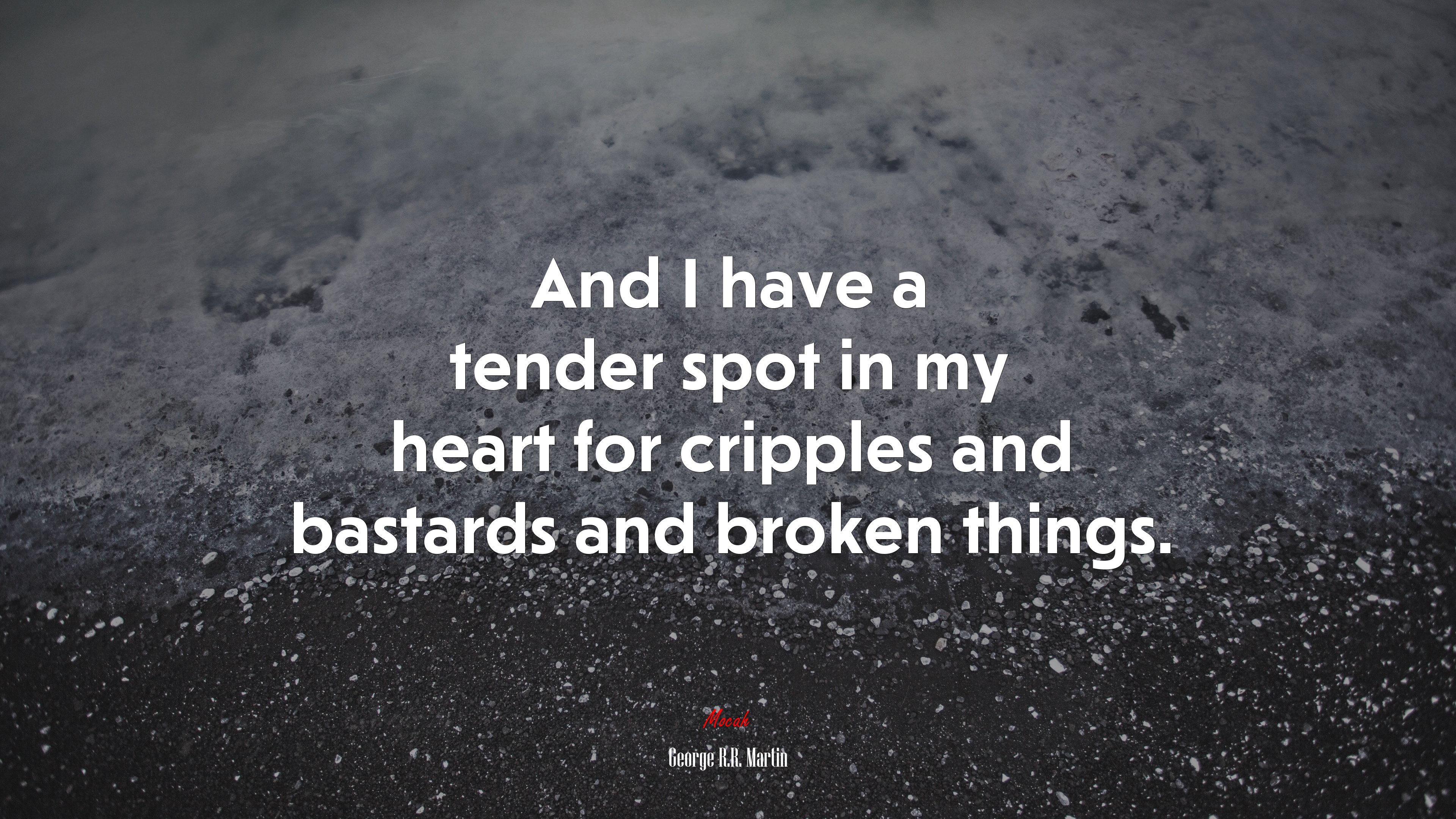 And I have a tender spot in my heart for cripples and bastards and broken things. | George R.R. Martin quote HD Wallpaper