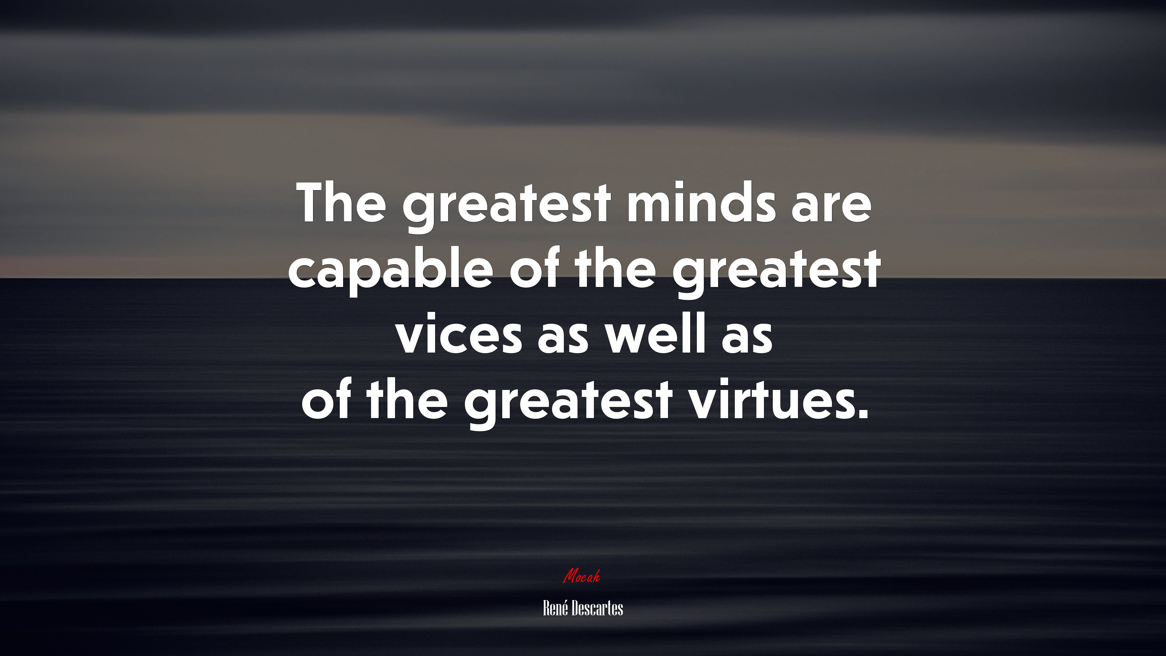 The greatest minds are capable of the greatest vices as well as of the greatest virtues. | René Descartes quote HD Wallpaper