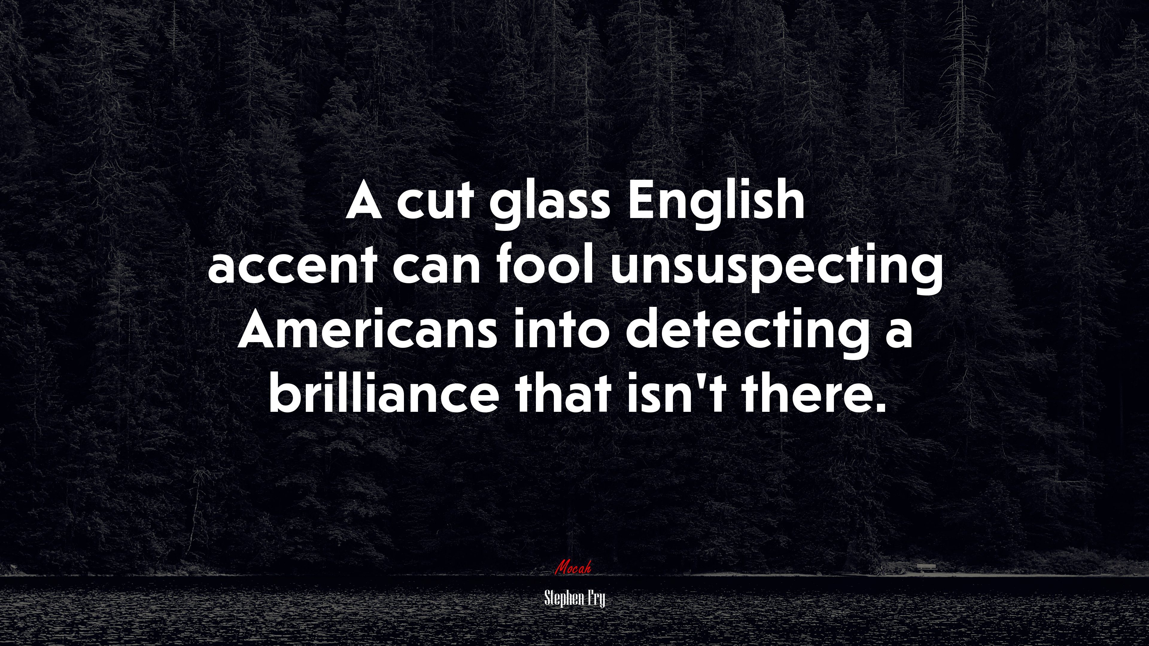 A cut glass English accent can fool unsuspecting Americans into detecting a brilliance that isn’t there. | Stephen Fry quote HD Wallpaper