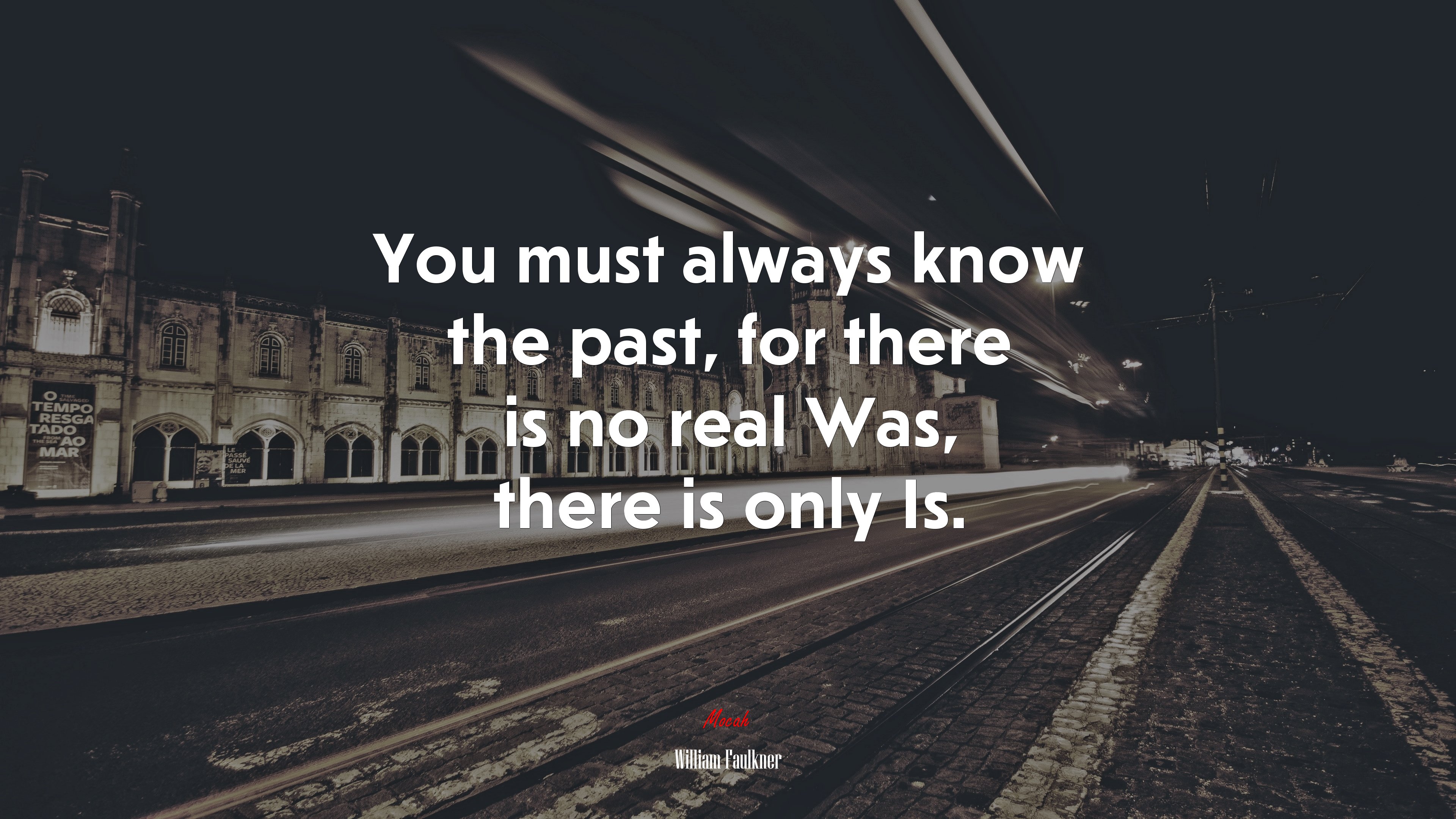 You must always know the past, for there is no real Was, there is only Is. | William Faulkner quote HD Wallpaper