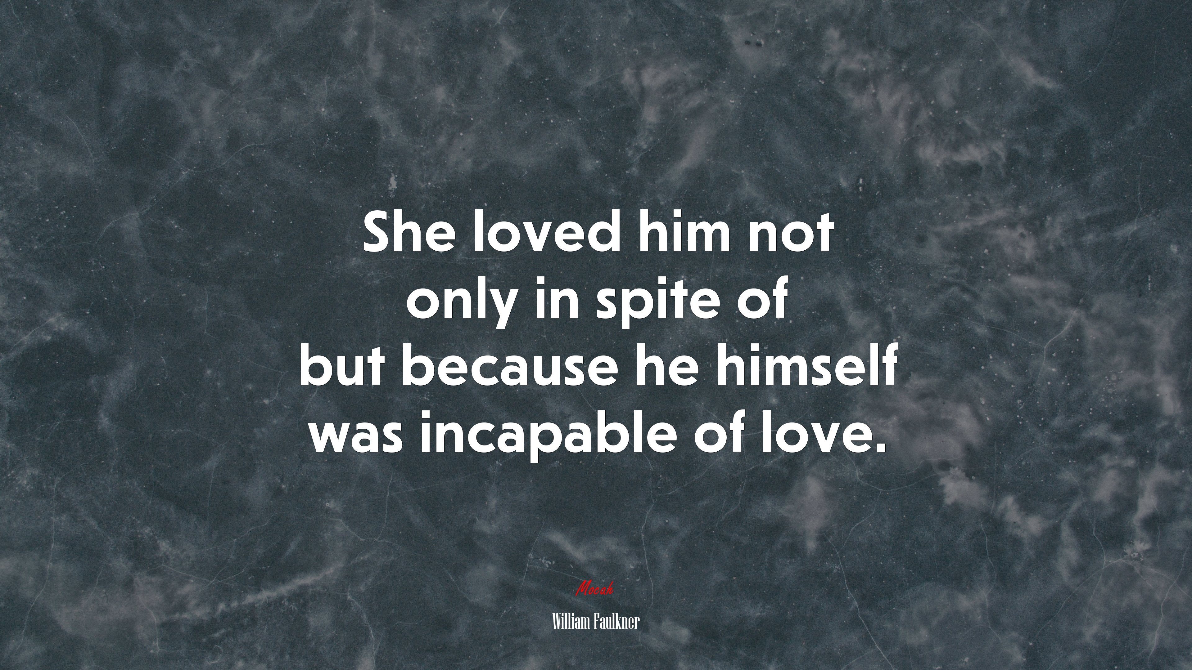 She loved him not only in spite of but because he himself was incapable of love. | William Faulkner quote HD Wallpaper