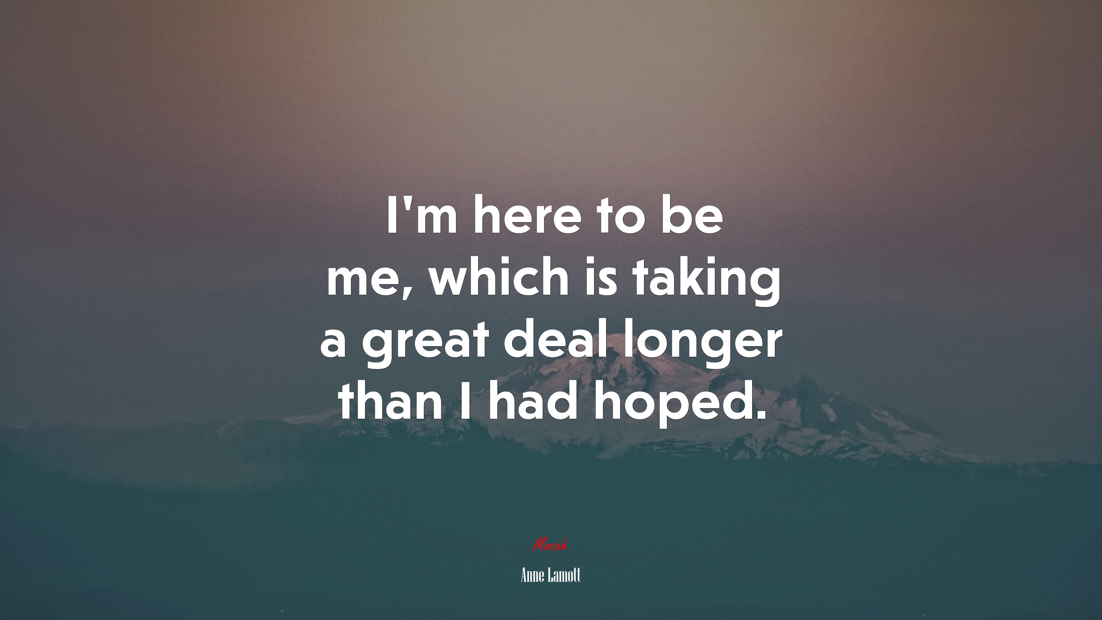 I’m here to be me, which is taking a great deal longer than I had hoped. | Anne Lamott quote HD Wallpaper