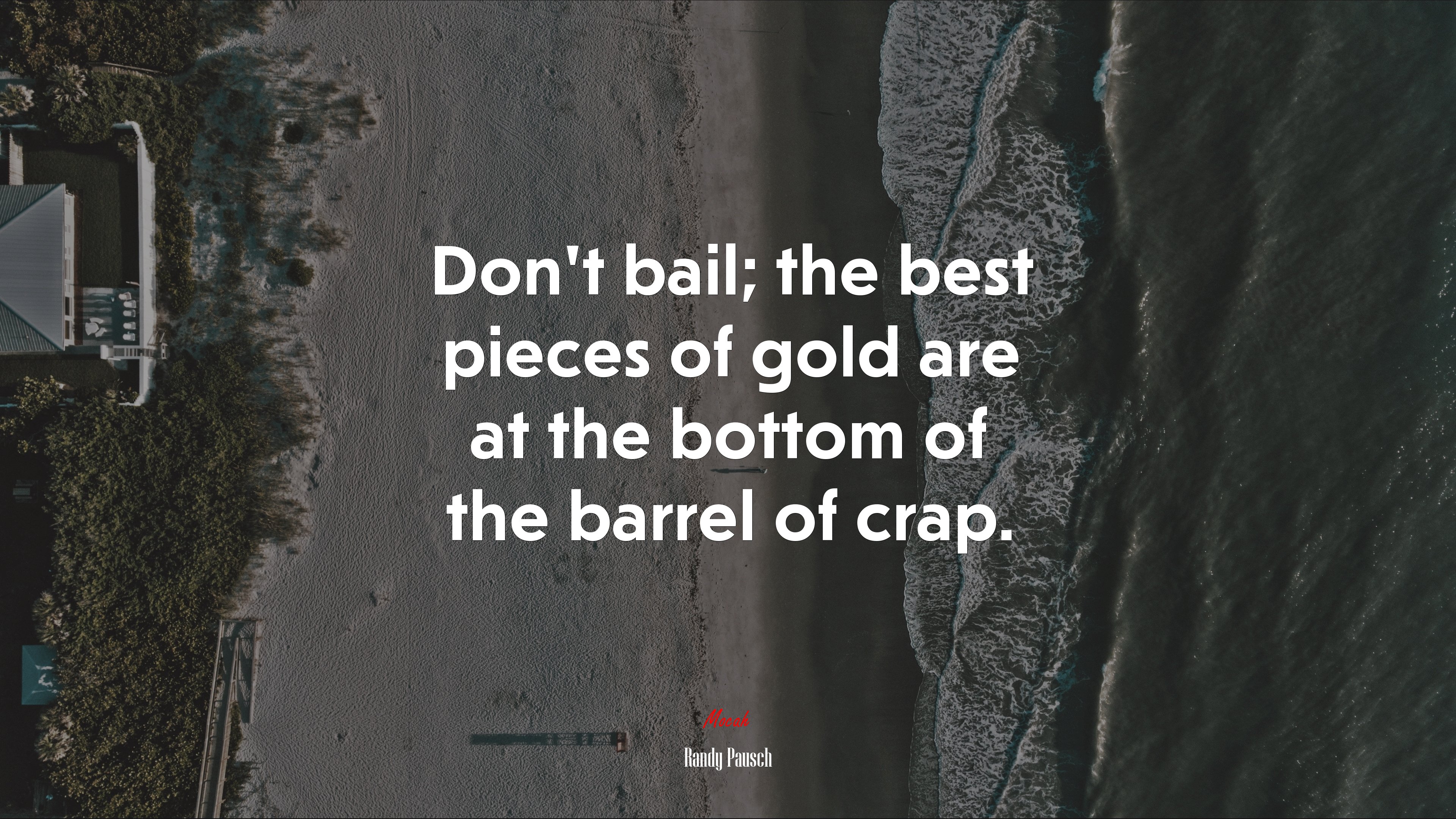 Don’t bail; the best pieces of gold are at the bottom of the barrel of crap. | Randy Pausch quote HD Wallpaper