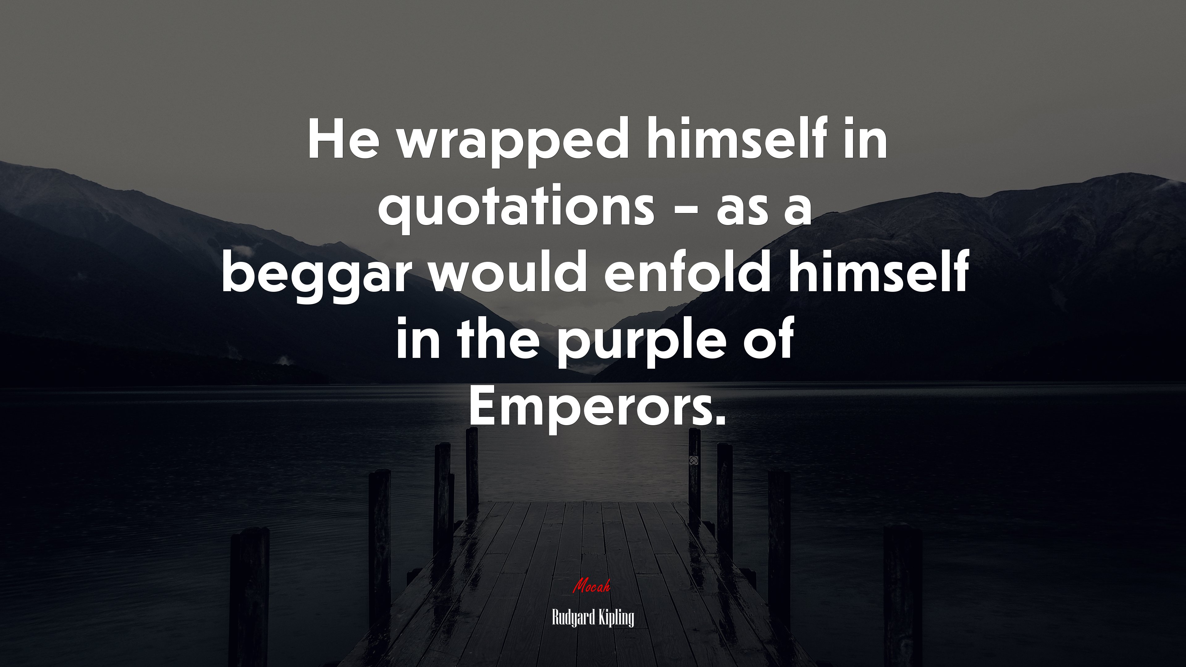 He wrapped himself in quotations – as a beggar would enfold himself in the purple of Emperors. | Rudyard Kipling quote HD Wallpaper