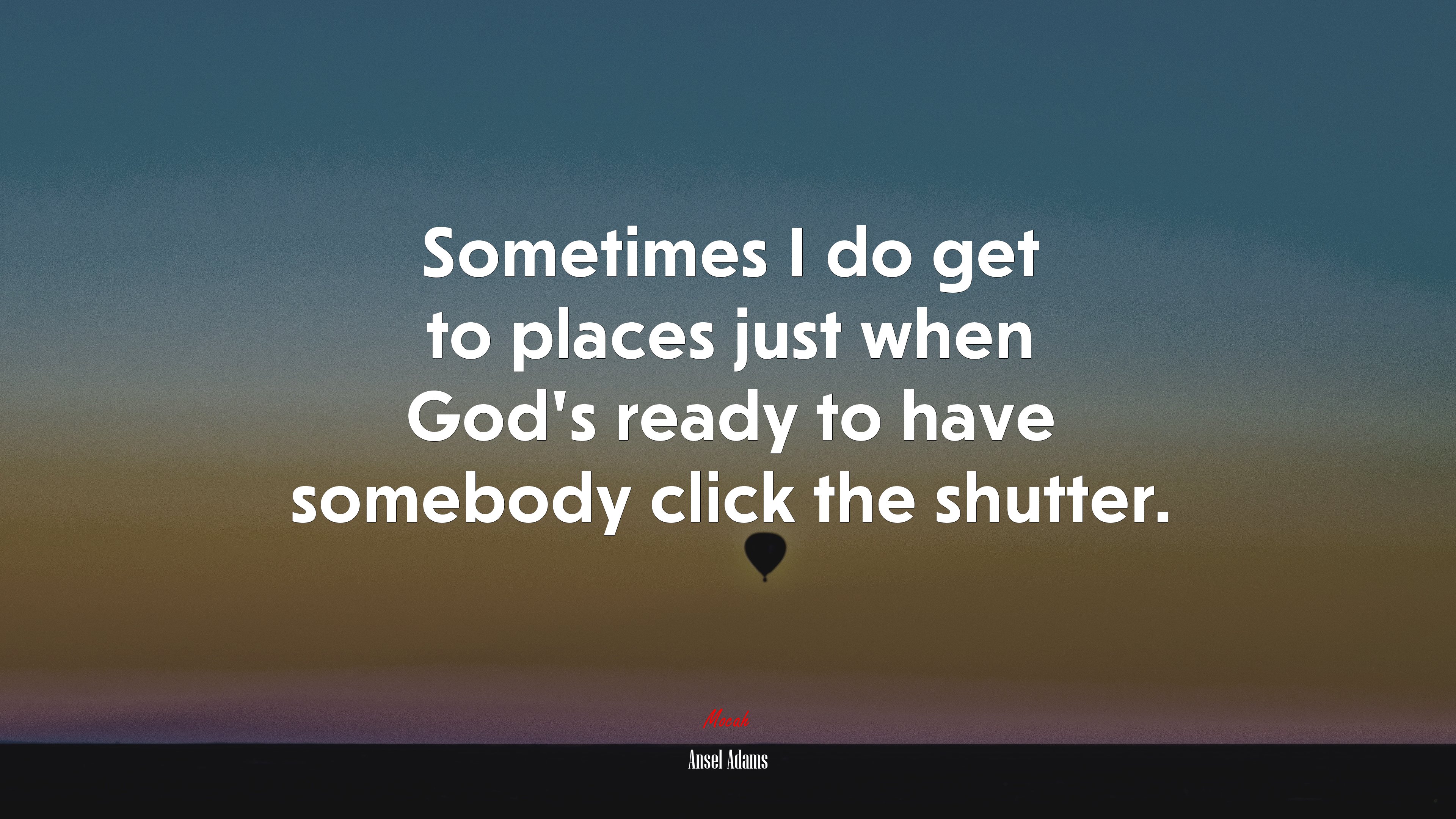 Sometimes I do get to places just when God’s ready to have somebody click the shutter. | Ansel Adams quote HD Wallpaper
