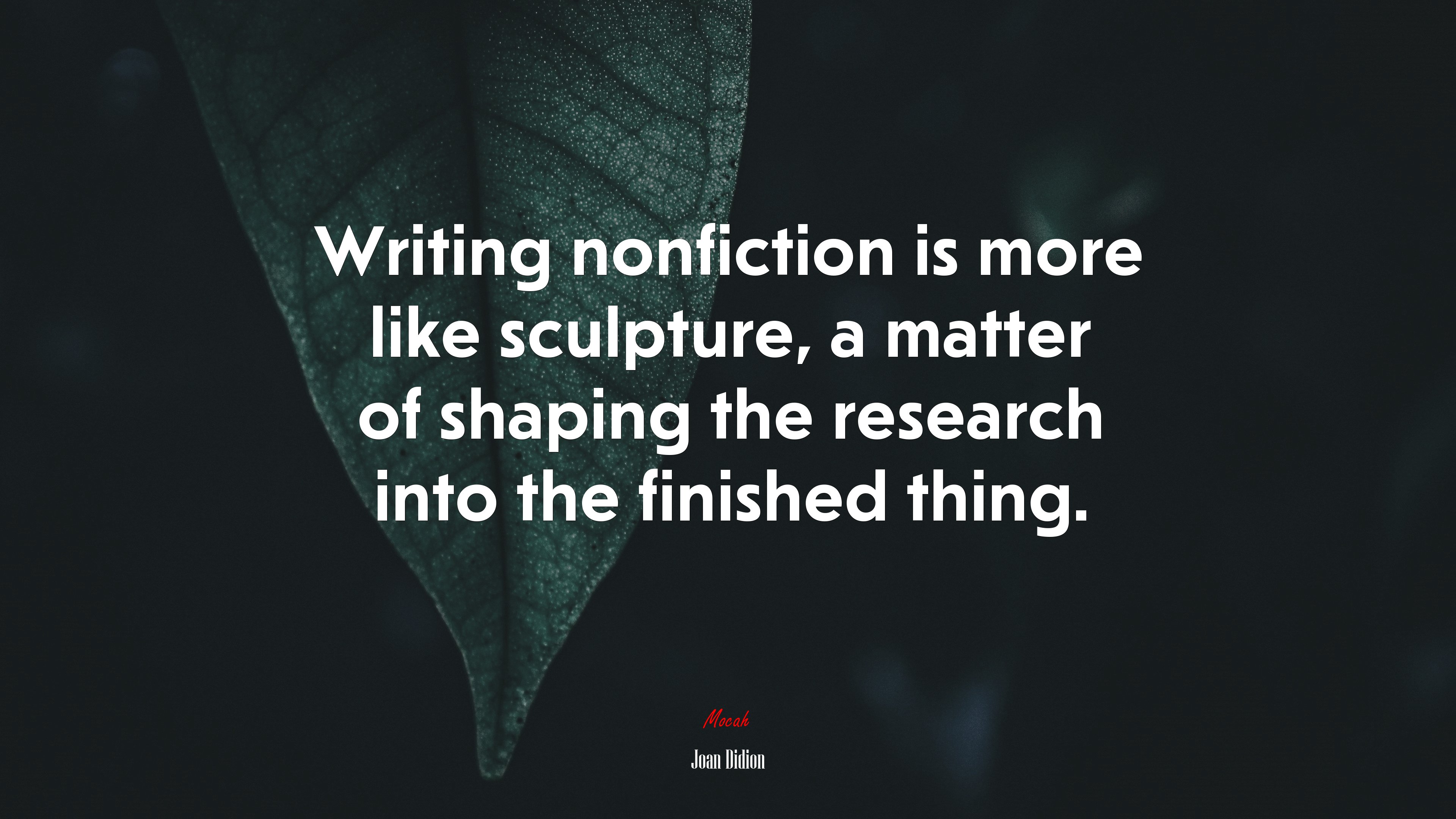 Writing nonfiction is more like sculpture, a matter of shaping the research into the finished thing. | Joan Didion quote HD Wallpaper