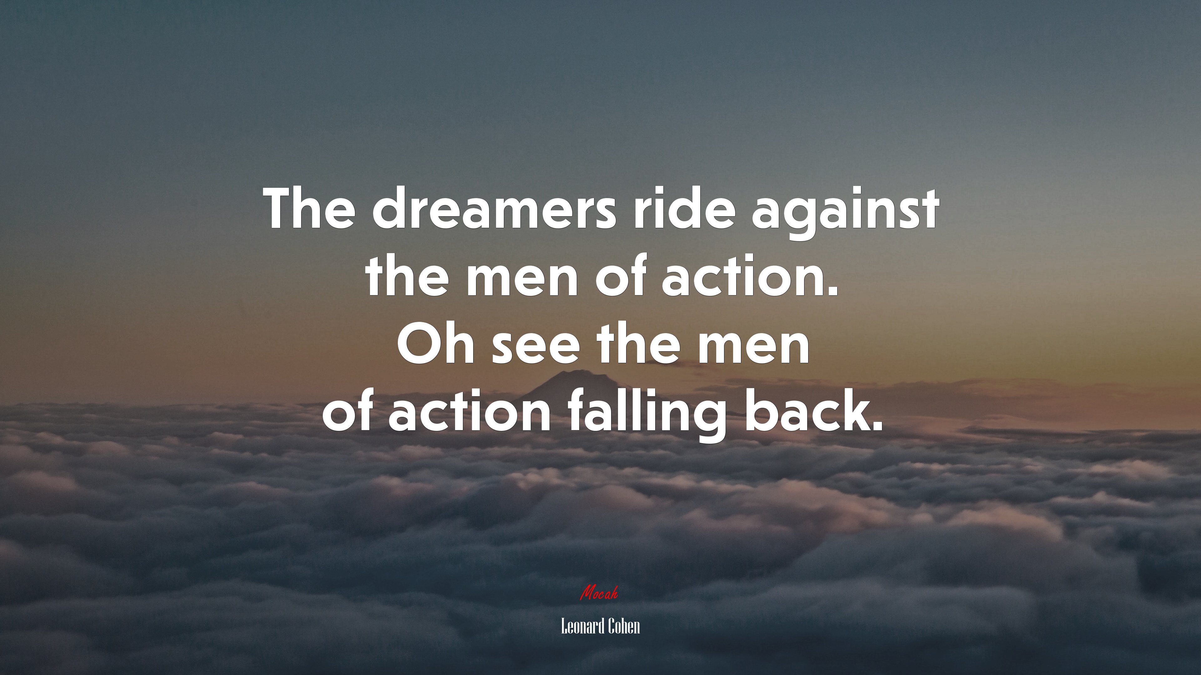 The dreamers ride against the men of action. Oh see the men of action falling back. | Leonard Cohen quote HD Wallpaper