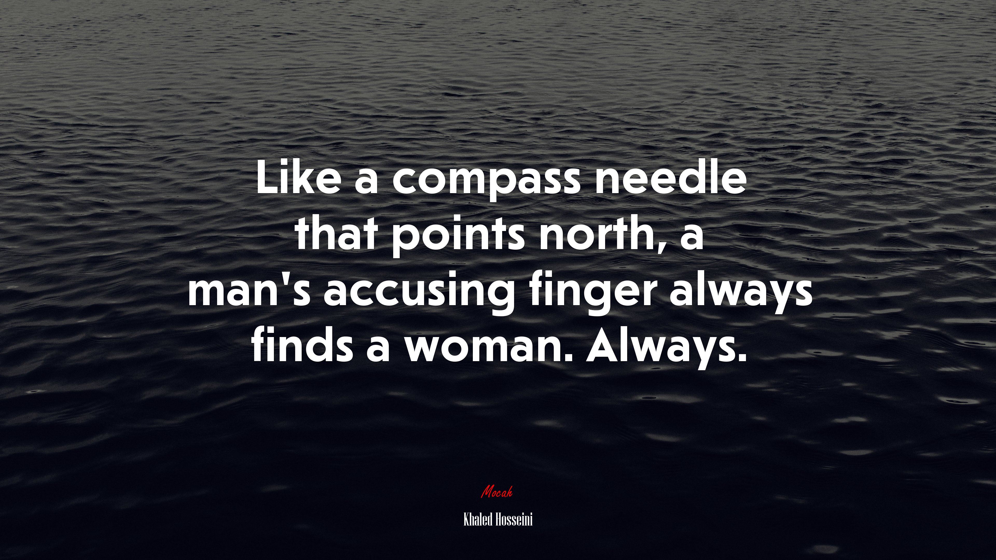 Like a compass needle that points north, a man’s accusing finger always finds a woman. Always. | Khaled Hosseini quote HD Wallpaper