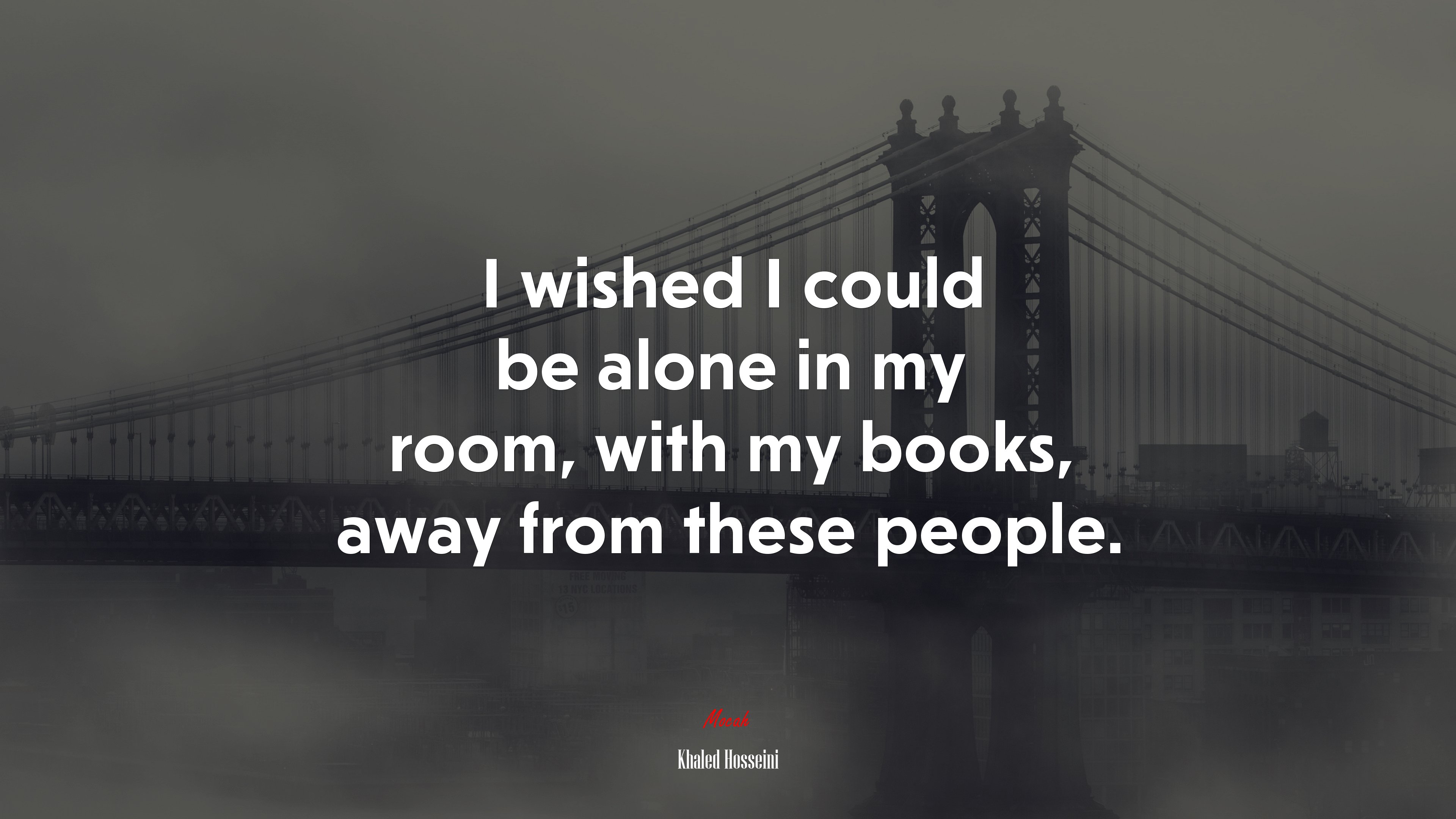 I wished I could be alone in my room, with my books, away from these people. | Khaled Hosseini quote HD Wallpaper