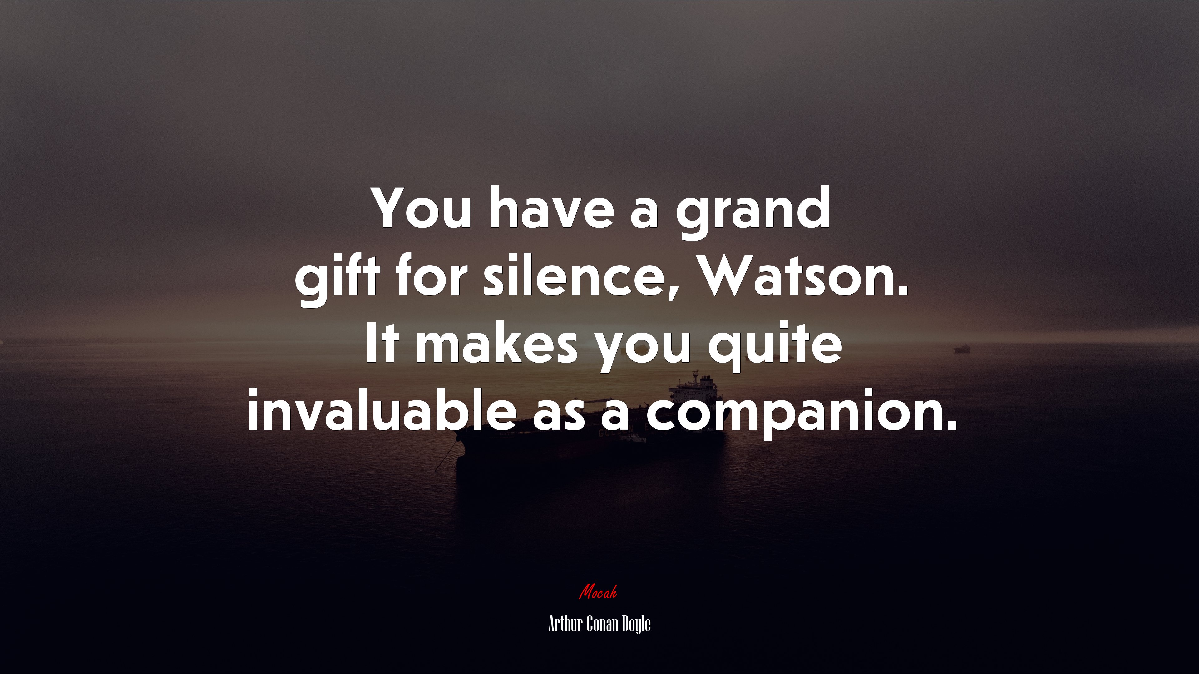 You have a grand gift for silence, Watson. It makes you quite invaluable as a companion. | Arthur Conan Doyle quote HD Wallpaper