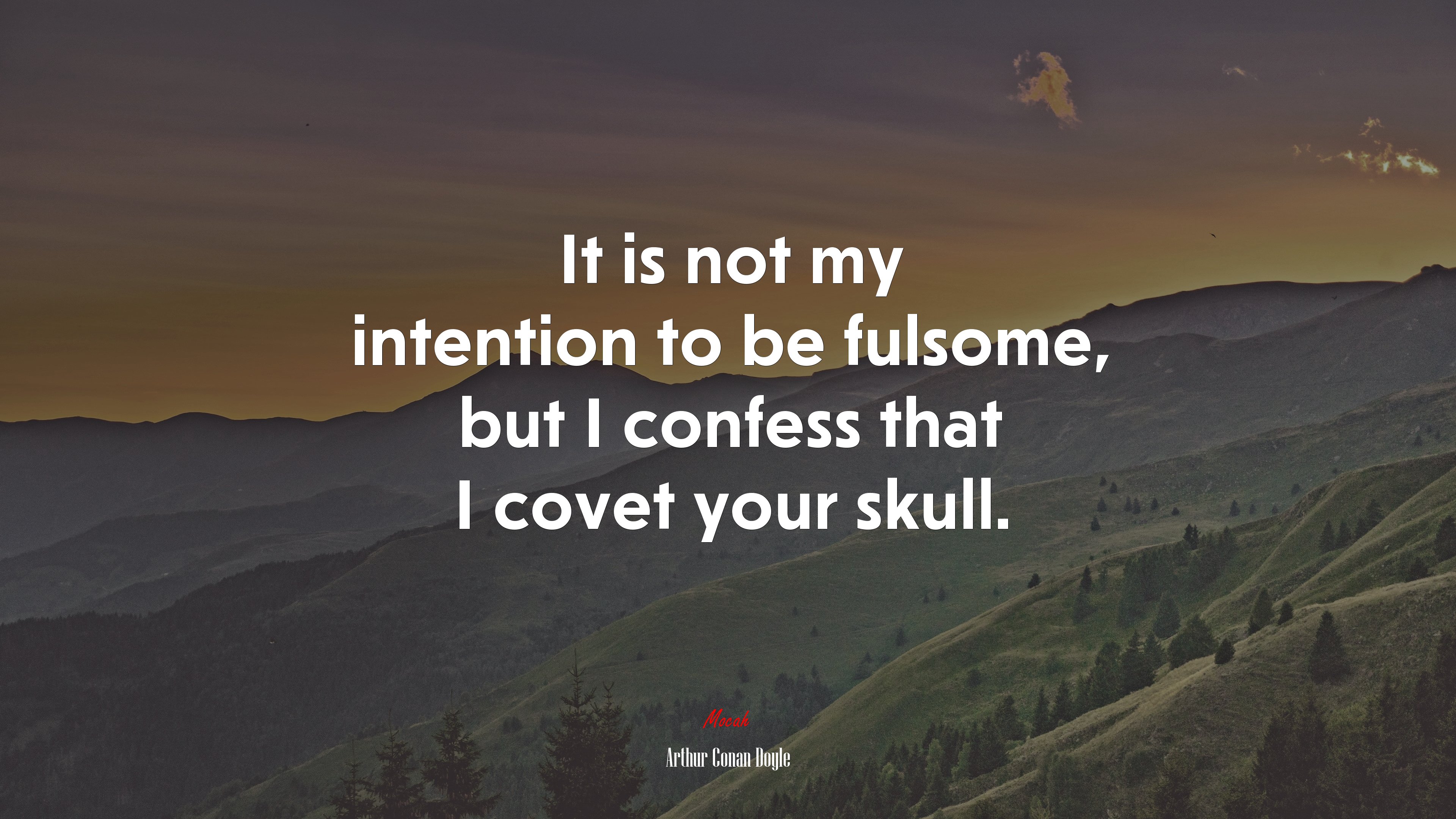 It is not my intention to be fulsome, but I confess that I covet your skull. | Arthur Conan Doyle quote HD Wallpaper