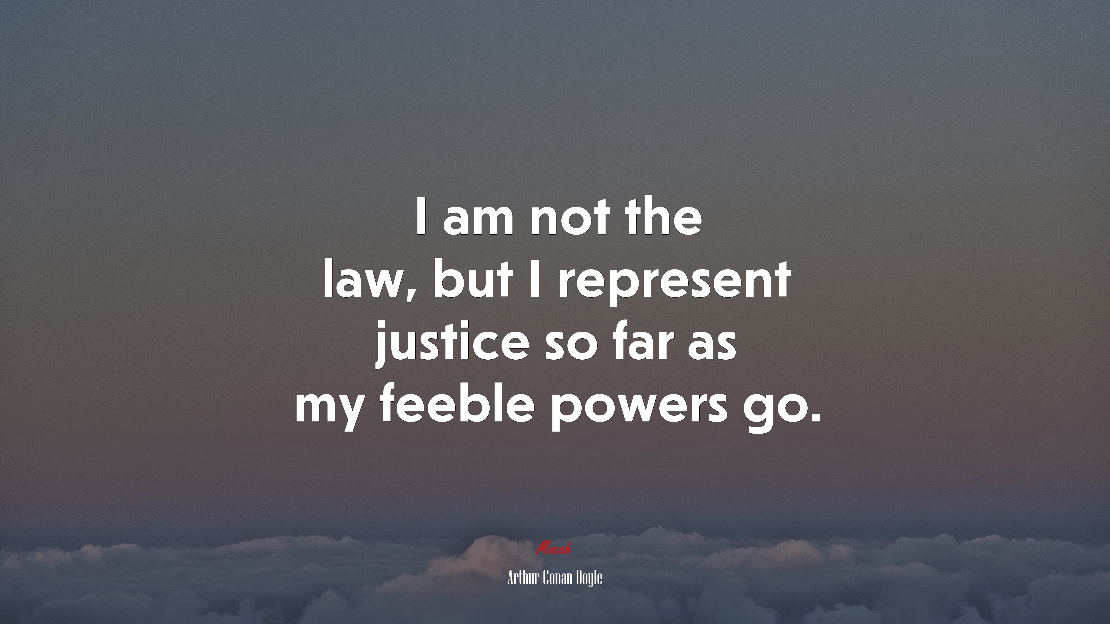 I am not the law, but I represent justice so far as my feeble powers go. | Arthur Conan Doyle quote HD Wallpaper