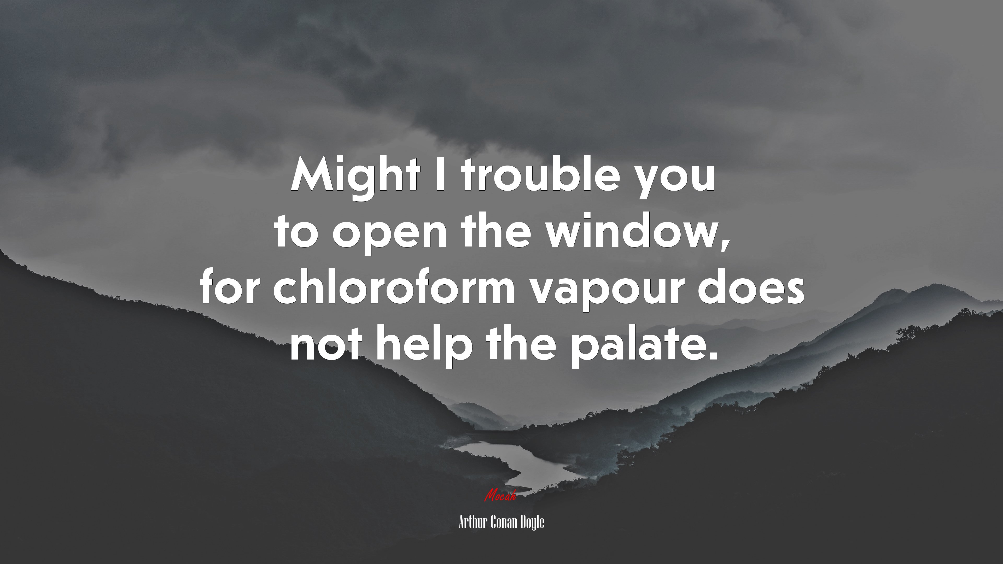 Might I trouble you to open the window, for chloroform vapour does not help the palate. | Arthur Conan Doyle quote HD Wallpaper