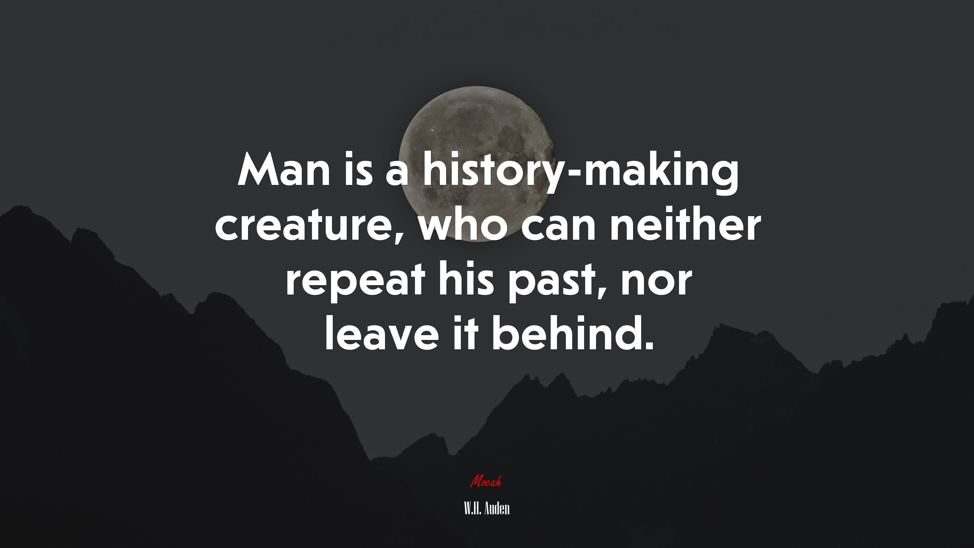 Man is a history-making creature, who can neither repeat his past, nor leave it behind. | W.H. Auden quote HD Wallpaper