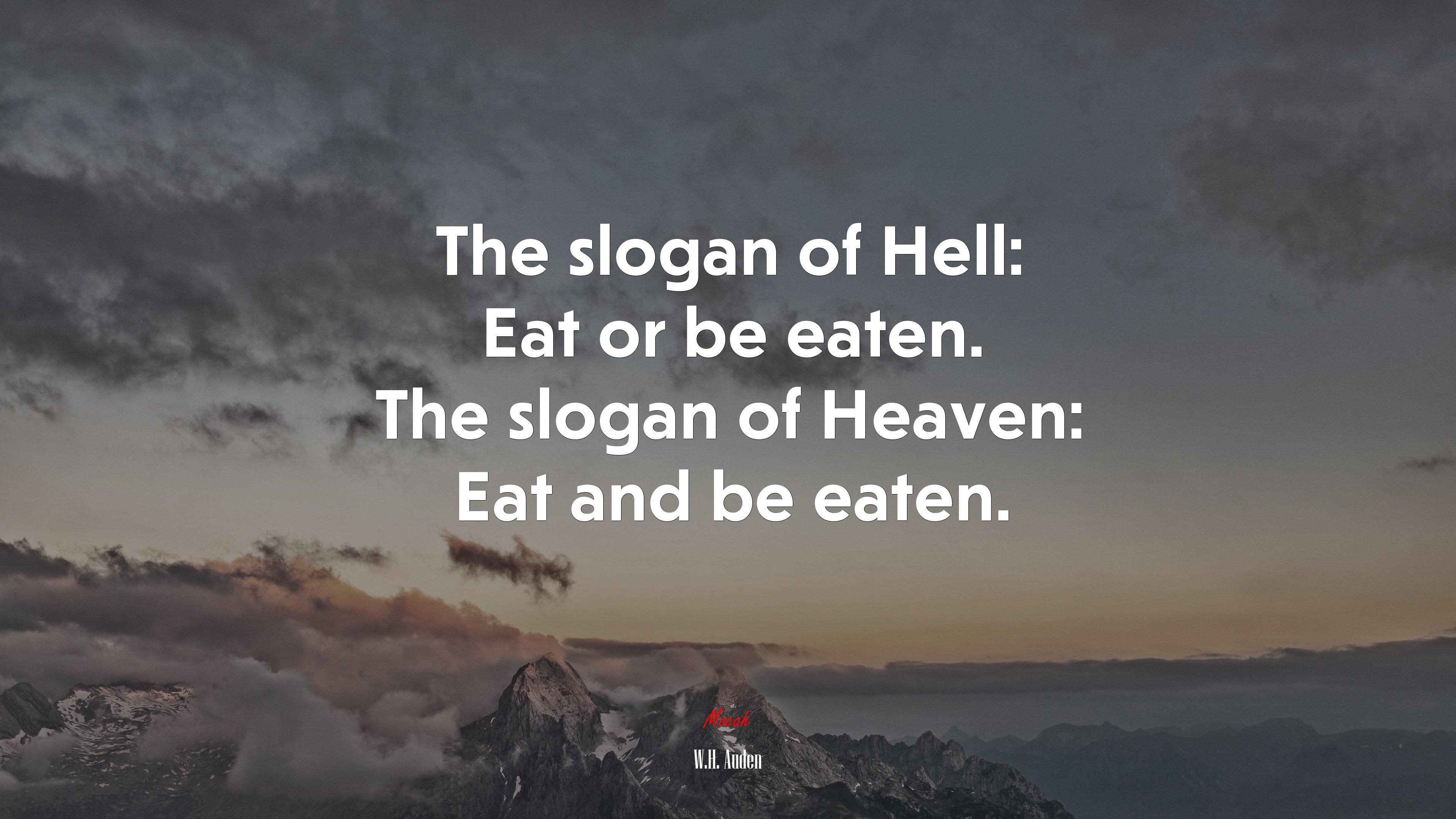 The slogan of Hell: Eat or be eaten. The slogan of Heaven: Eat and be eaten. | W.H. Auden quote HD Wallpaper