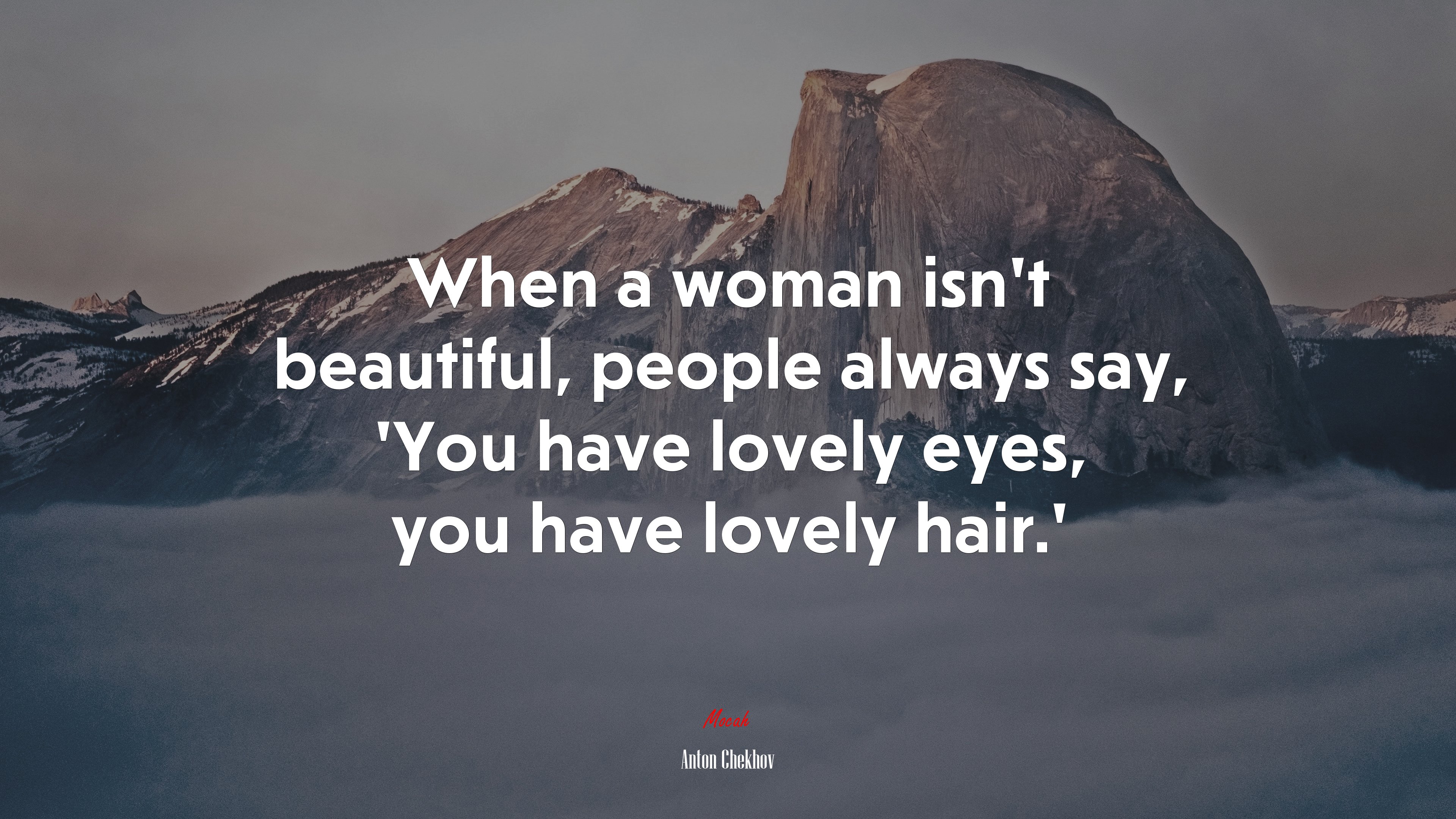 When a woman isn’t beautiful, people always say, ‘You have lovely eyes, you have lovely hair.’ | Anton Chekhov quote HD Wallpaper