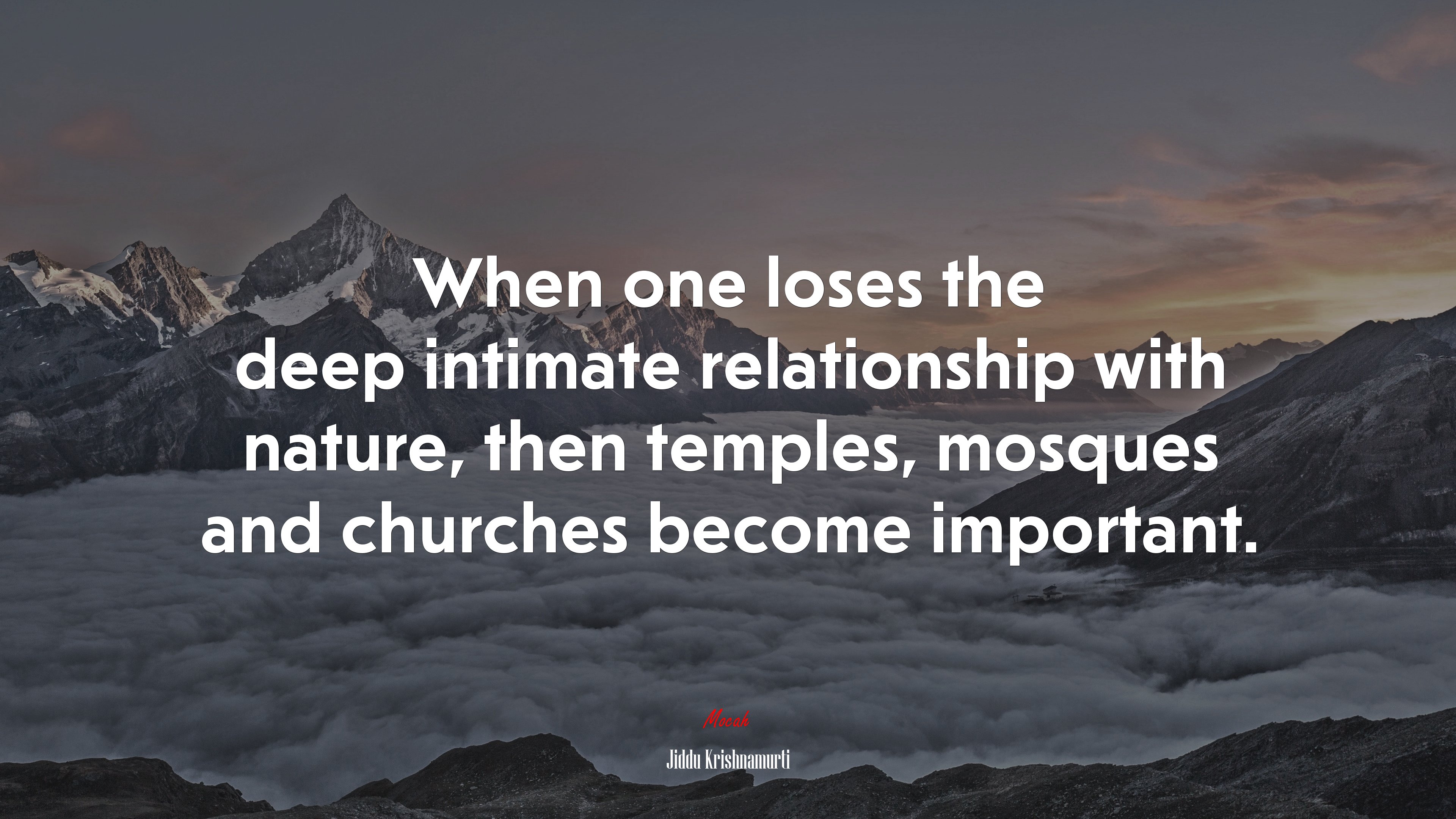When one loses the deep intimate relationship with nature, then temples, mosques and churches become important. | Jiddu Krishnamurti quote HD Wallpaper