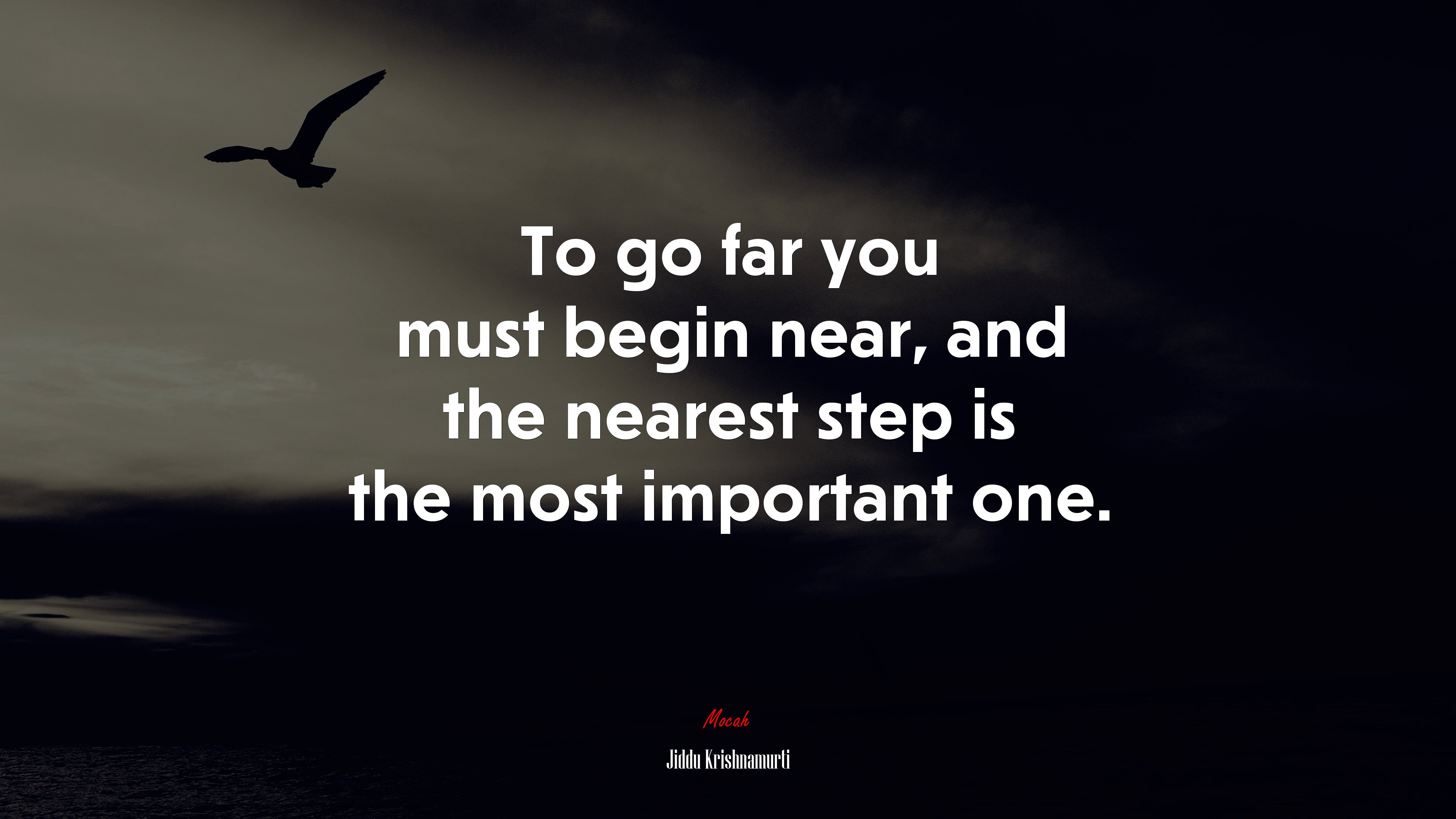 To go far you must begin near, and the nearest step is the most important one. | Jiddu Krishnamurti quote HD Wallpaper