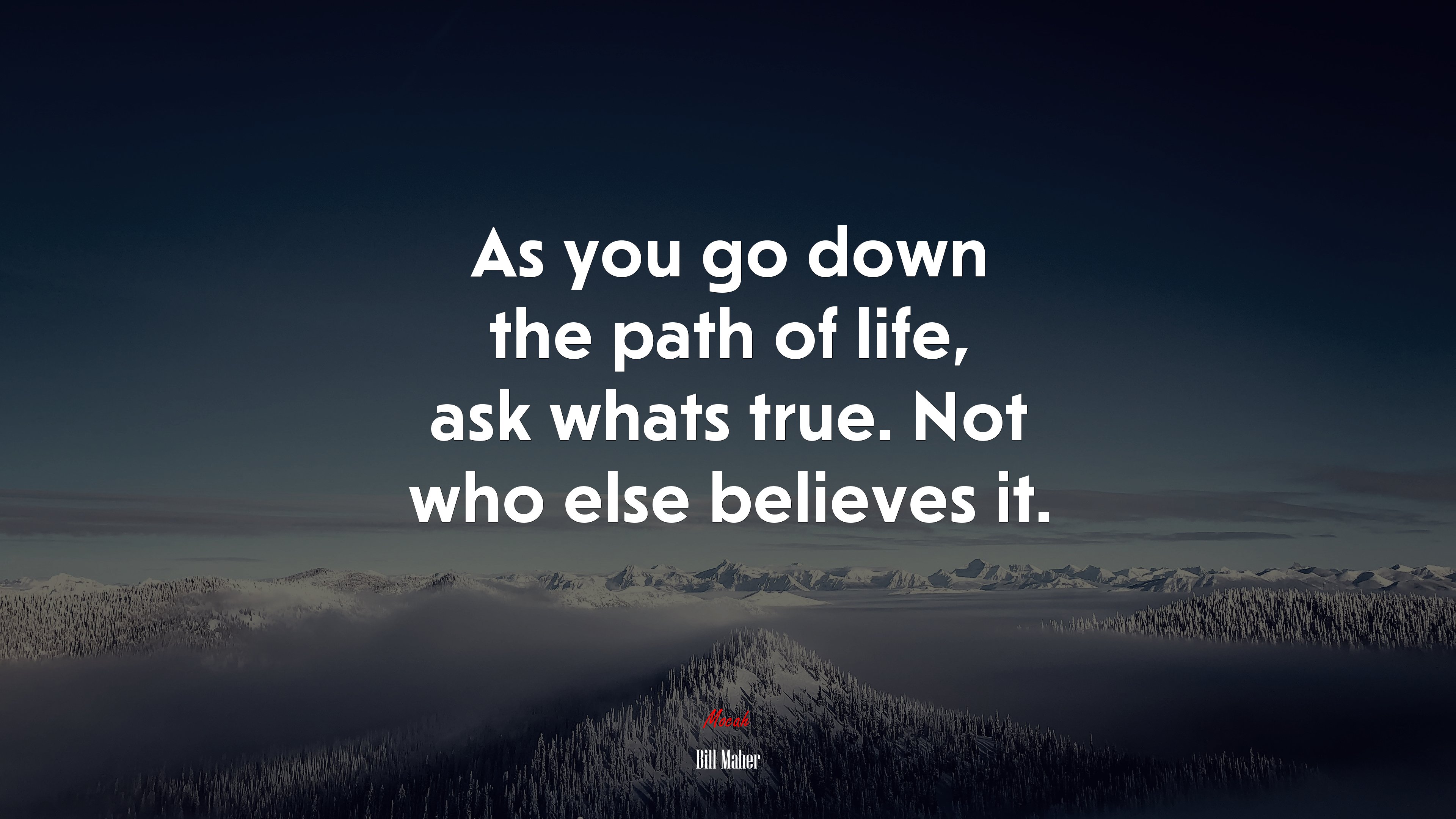 As you go down the path of life, ask whats true. Not who else believes it. | Bill Maher quote HD Wallpaper