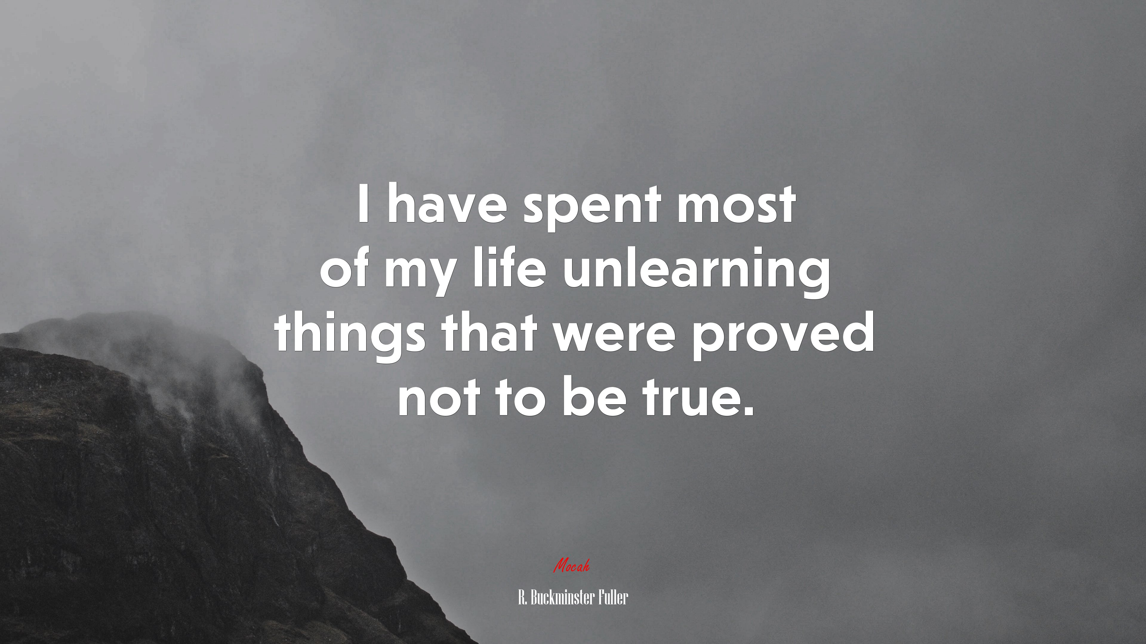 I have spent most of my life unlearning things that were proved not to be true. | R. Buckminster Fuller quote HD Wallpaper