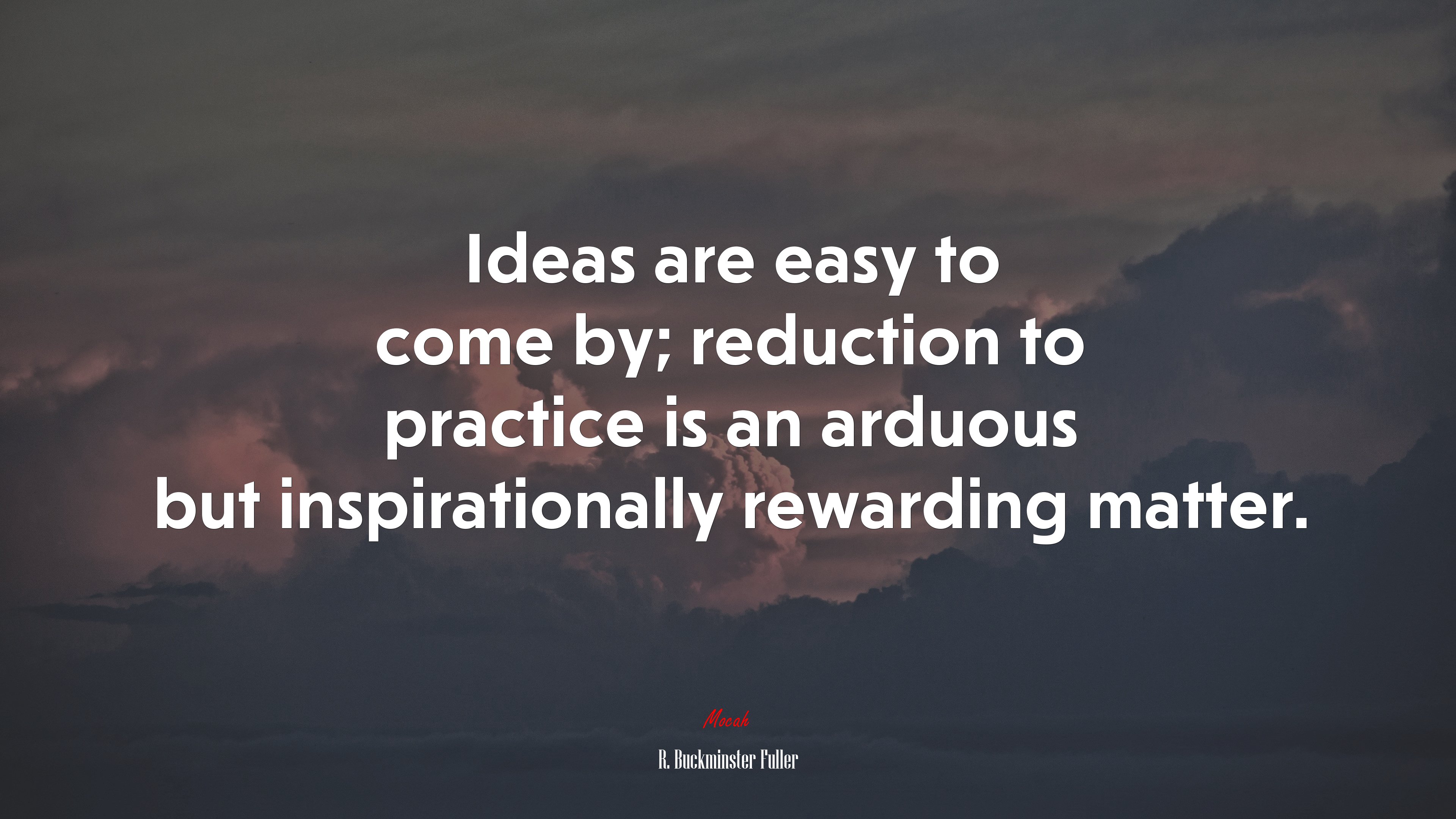 Ideas are easy to come by; reduction to practice is an arduous but inspirationally rewarding matter. | R. Buckminster Fuller quote HD Wallpaper