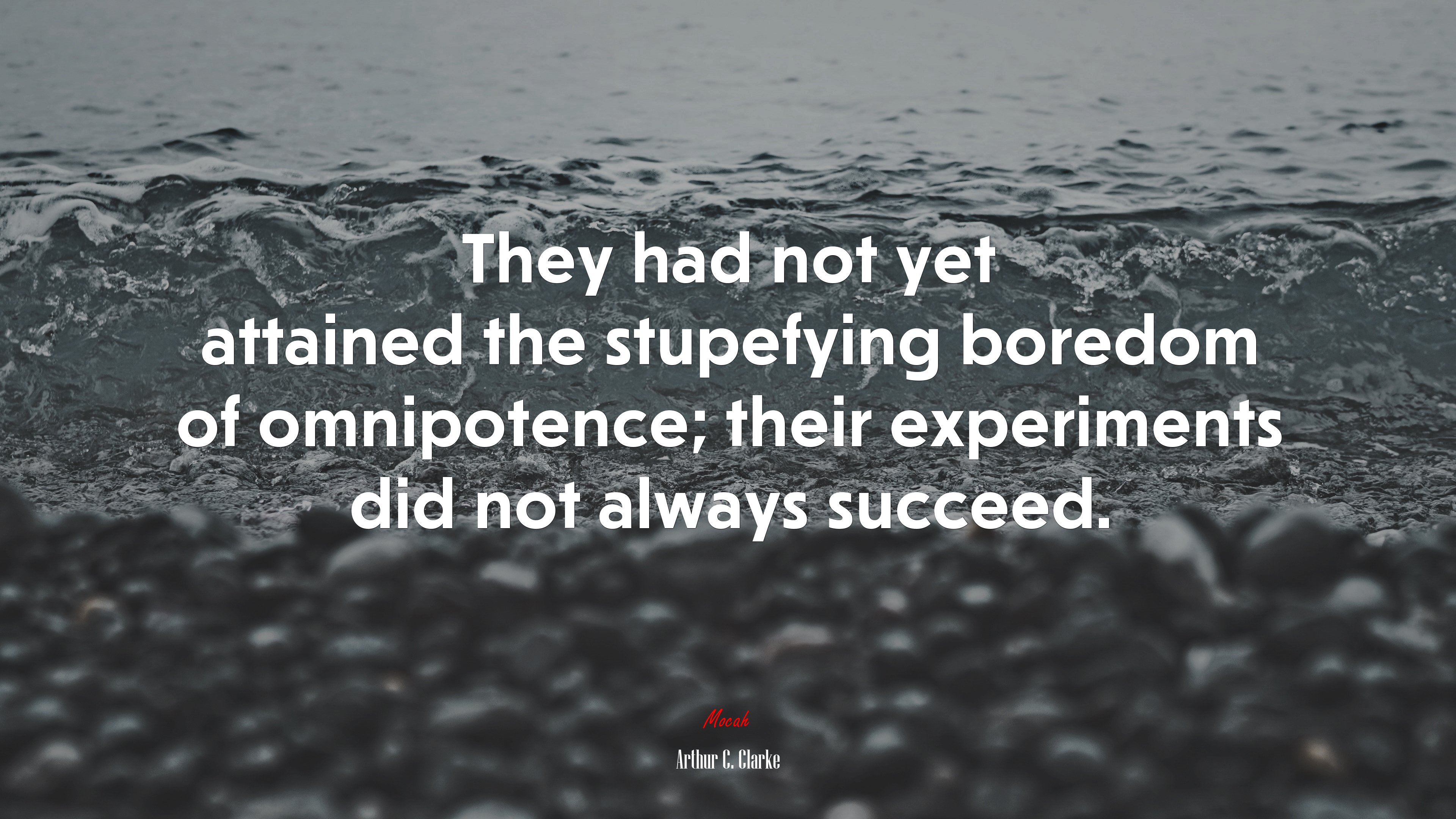 They had not yet attained the stupefying boredom of omnipotence; their experiments did not always succeed. | Arthur C. Clarke quote HD Wallpaper
