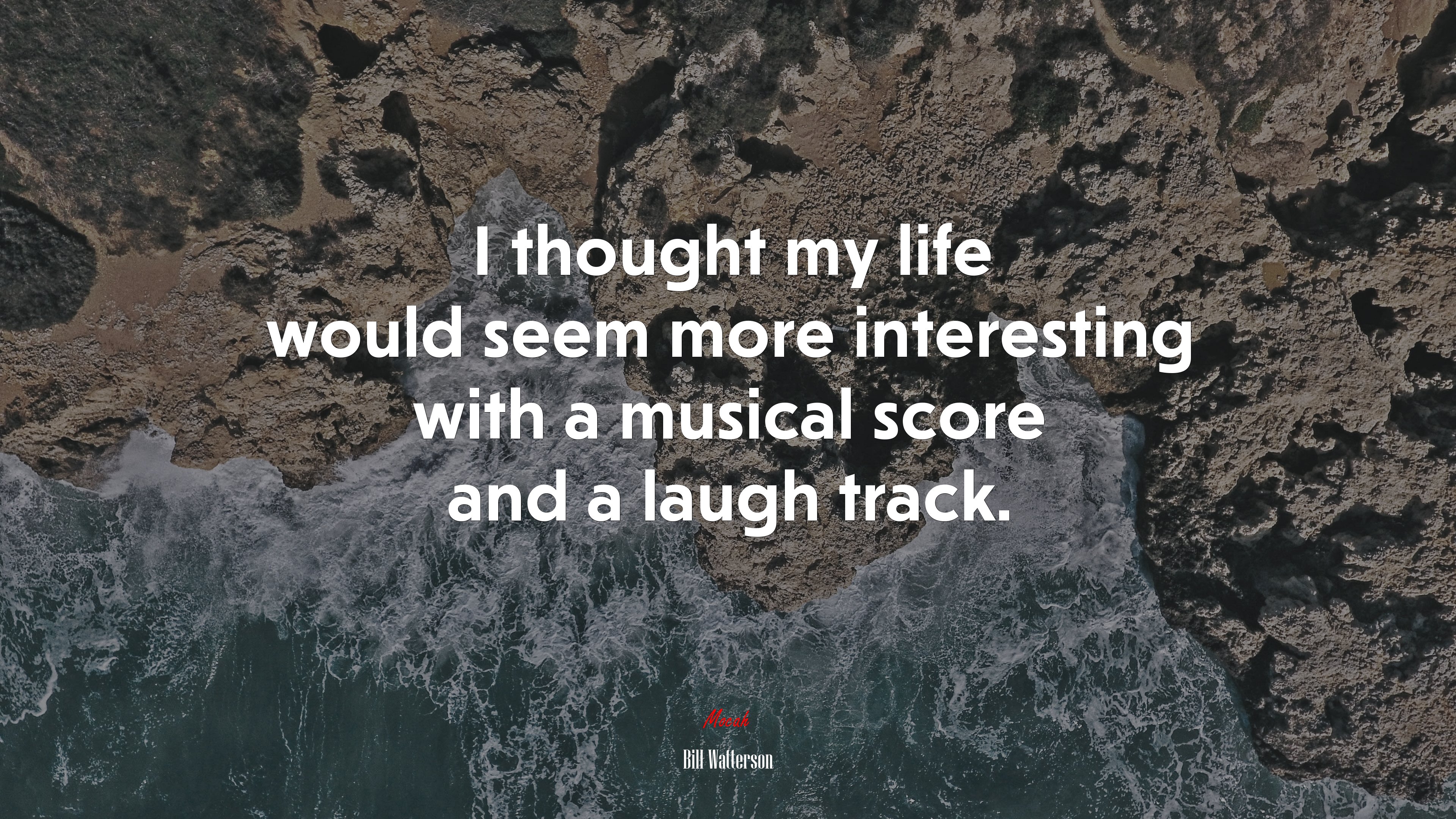 I thought my life would seem more interesting with a musical score and a laugh track. | Bill Watterson quote HD Wallpaper