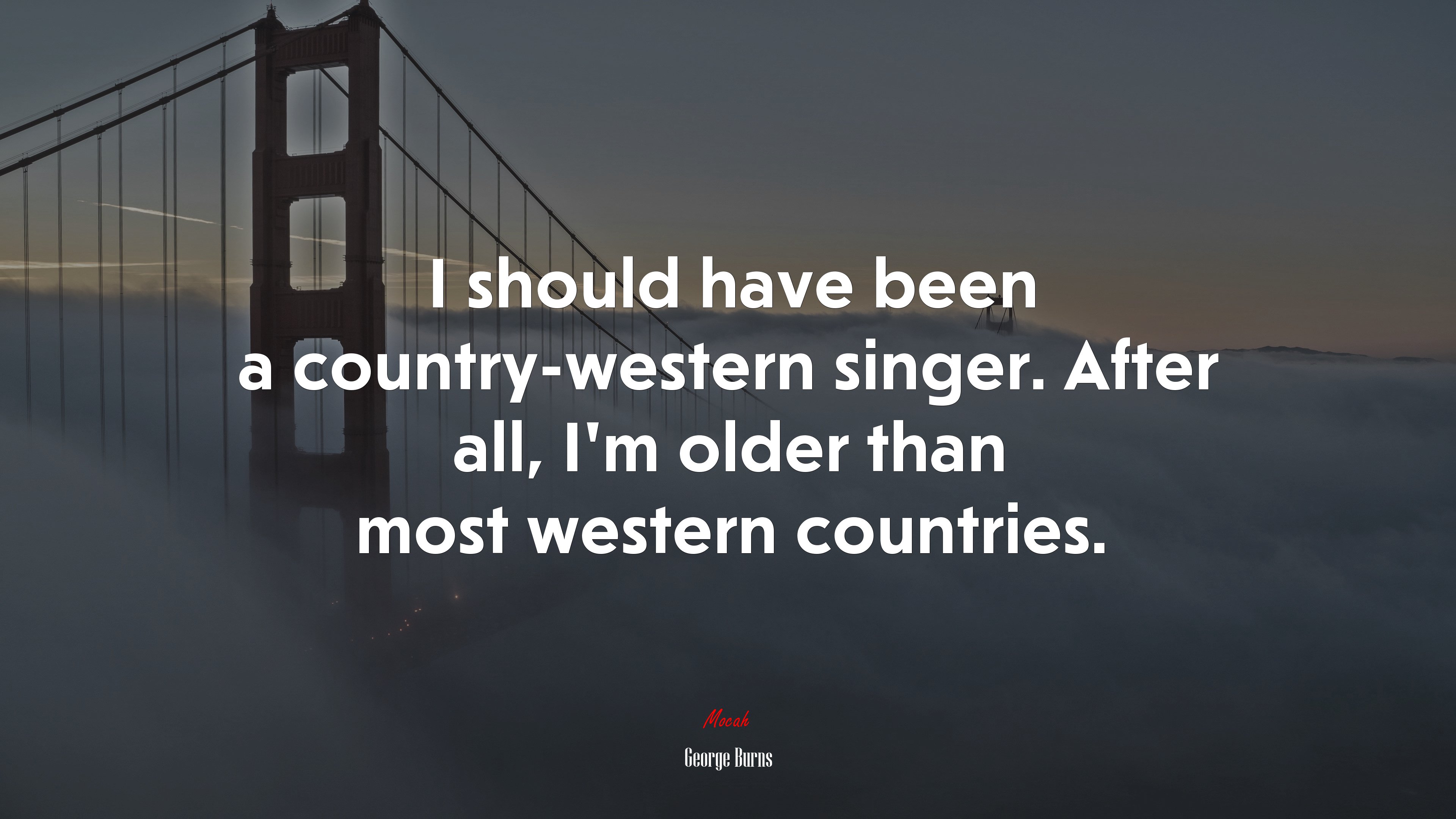 I should have been a country-western singer. After all, I’m older than most western countries. | George Burns quote HD Wallpaper