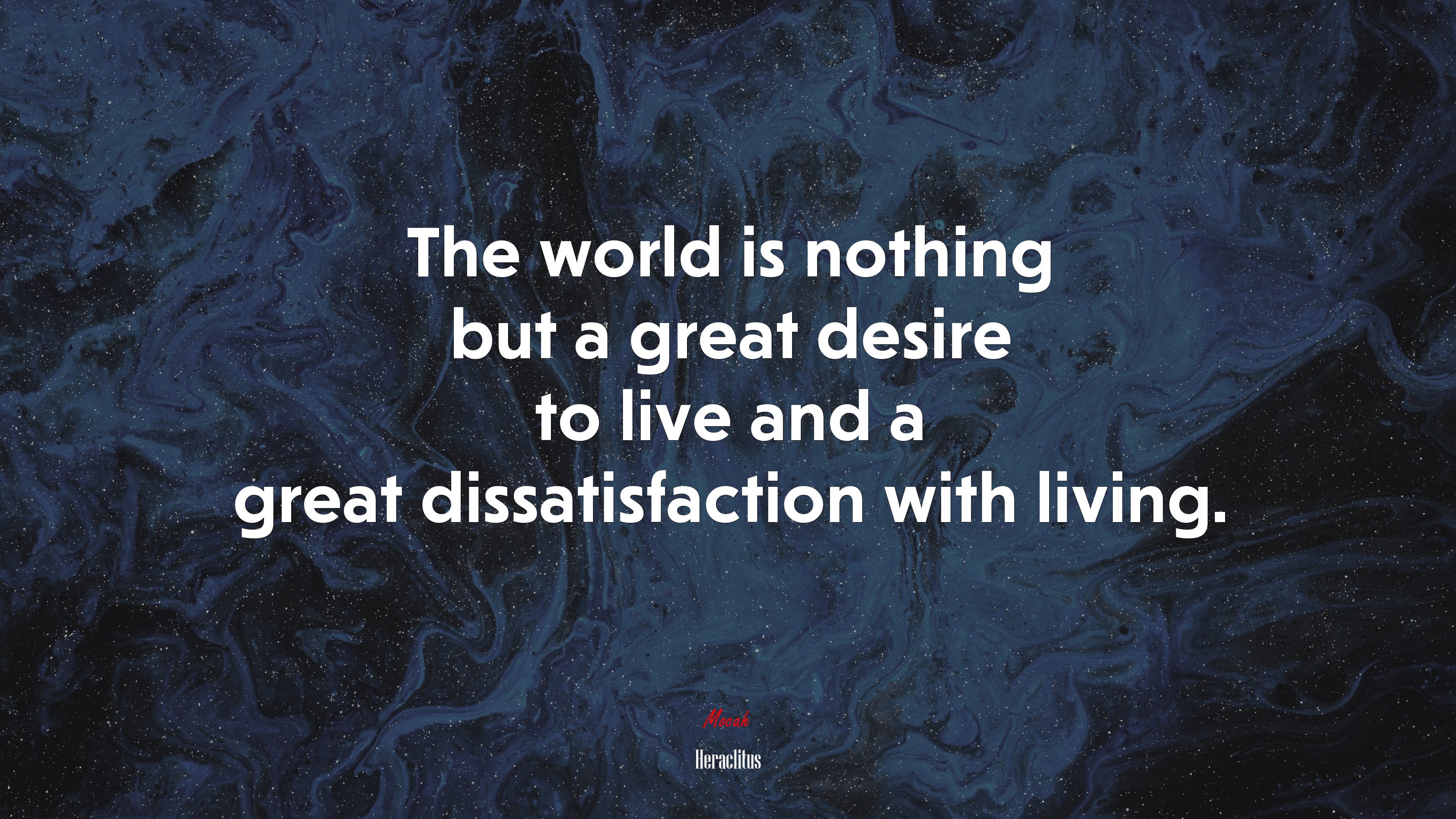 The world is nothing but a great desire to live and a great dissatisfaction with living. | Heraclitus quote HD Wallpaper