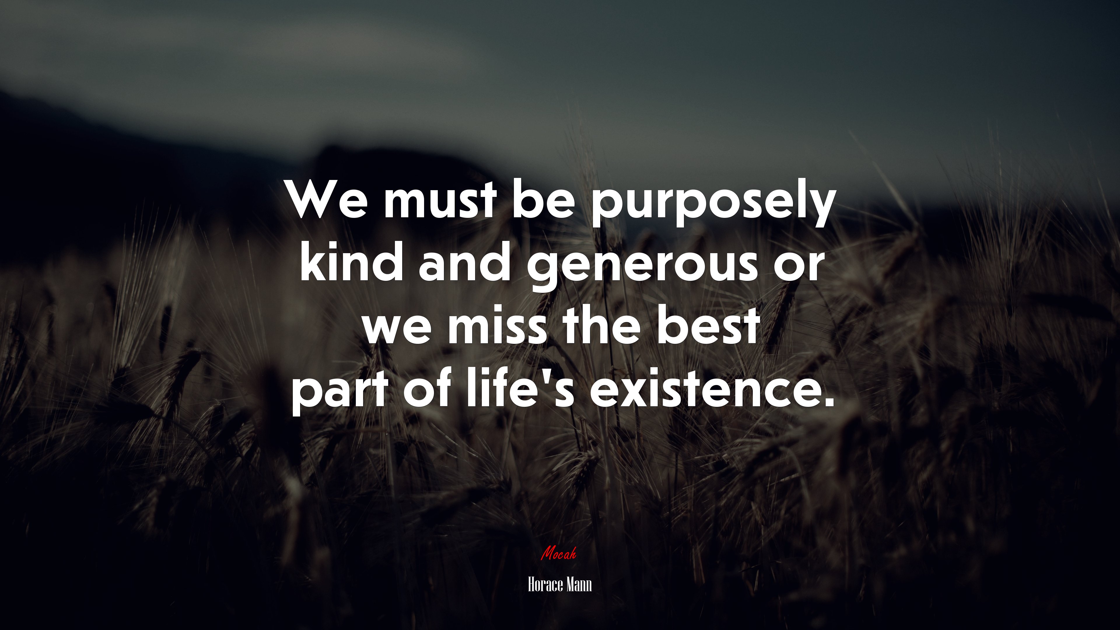 We must be purposely kind and generous or we miss the best part of life’s existence. | Horace Mann quote HD Wallpaper