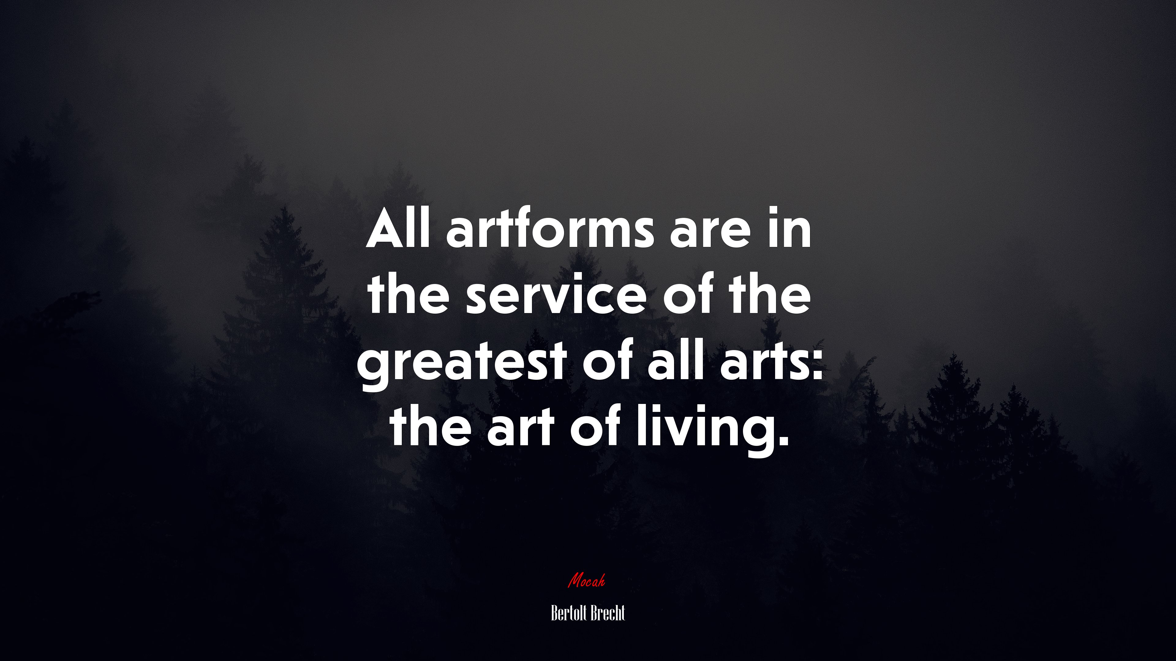 All artforms are in the service of the greatest of all arts: the art of living. | Bertolt Brecht quote HD Wallpaper
