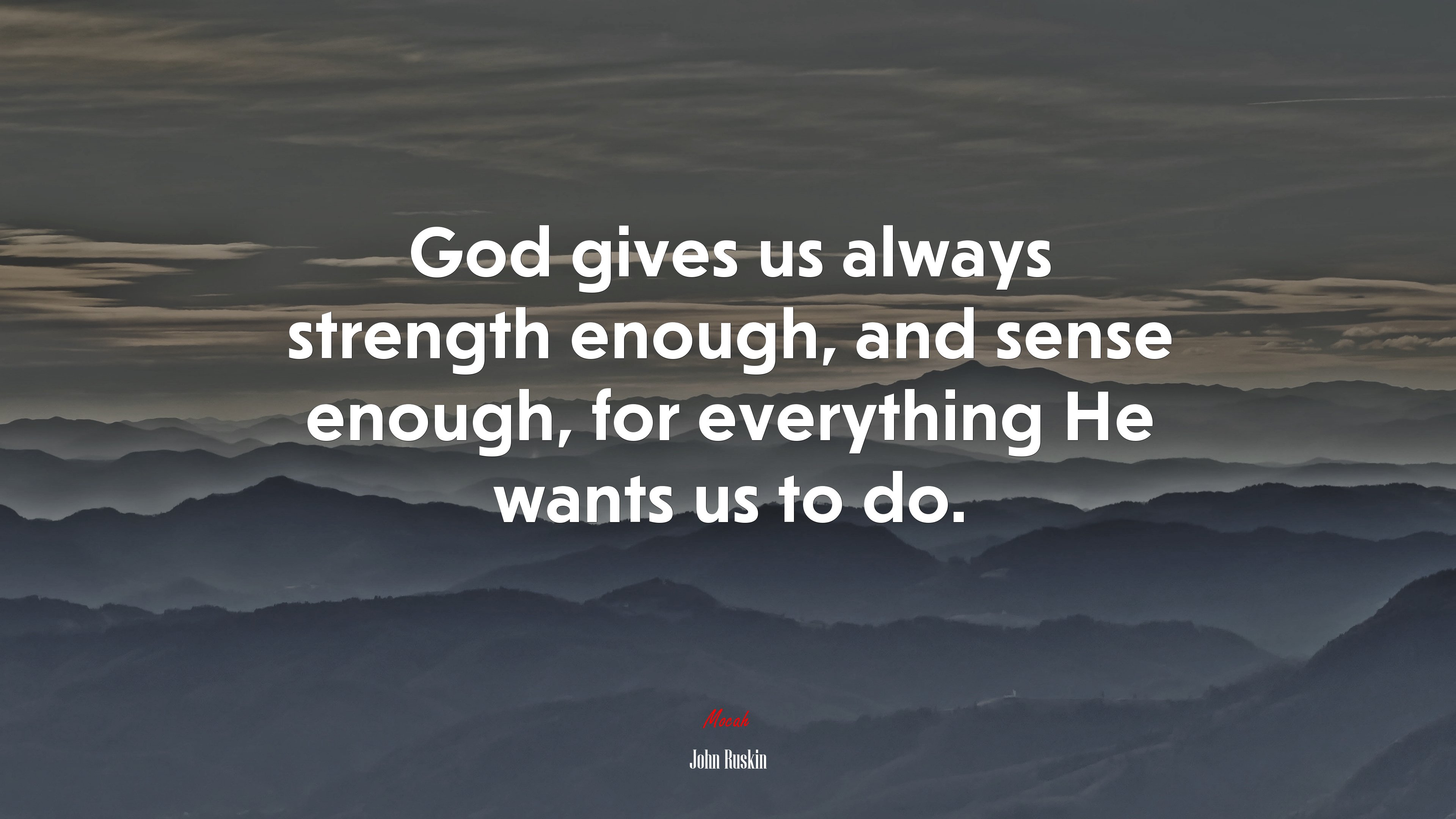 God gives us always strength enough, and sense enough, for everything He wants us to do. | John Ruskin quote HD Wallpaper