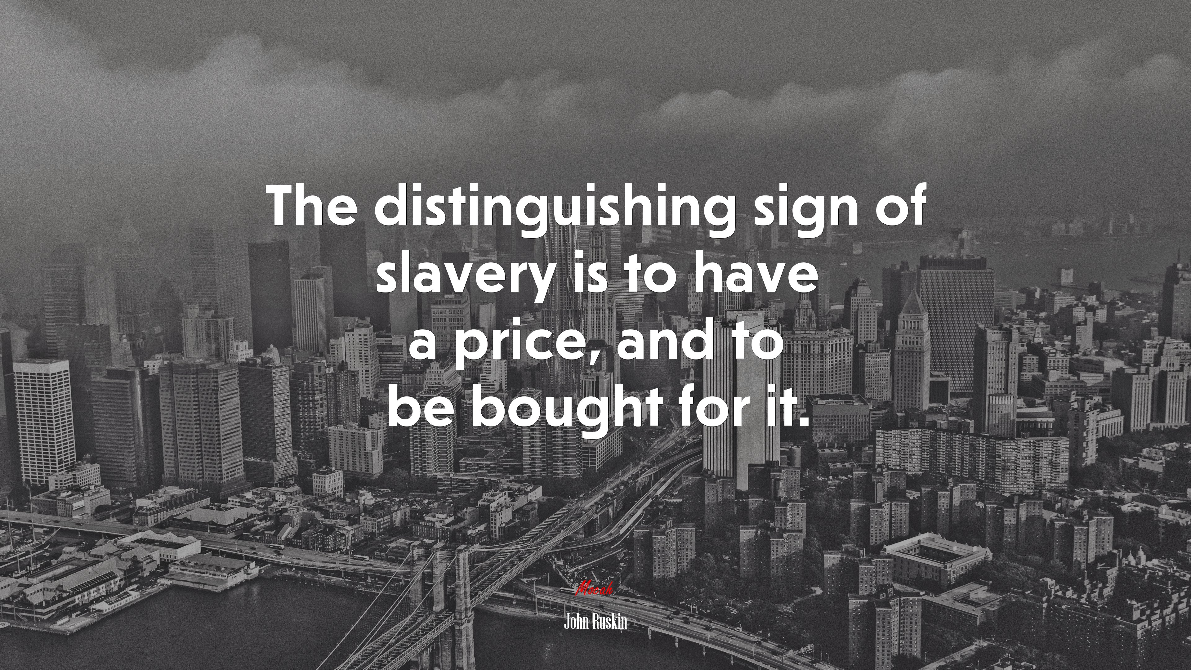 The distinguishing sign of slavery is to have a price, and to be bought for it. | John Ruskin quote HD Wallpaper