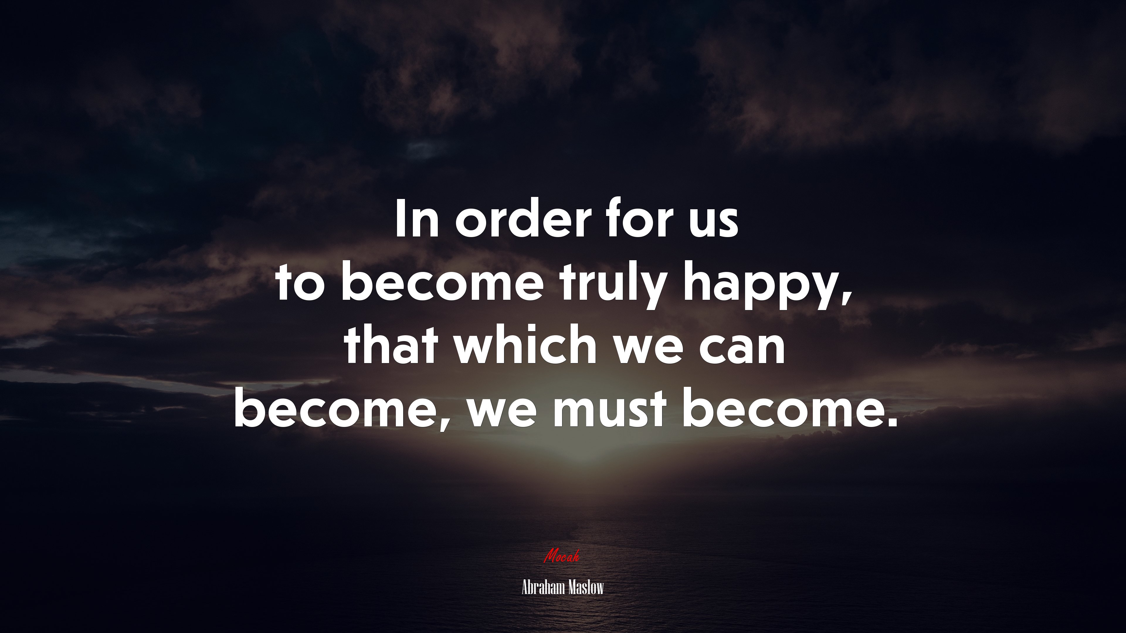 In order for us to become truly happy, that which we can become, we must become. | Abraham Maslow quote HD Wallpaper