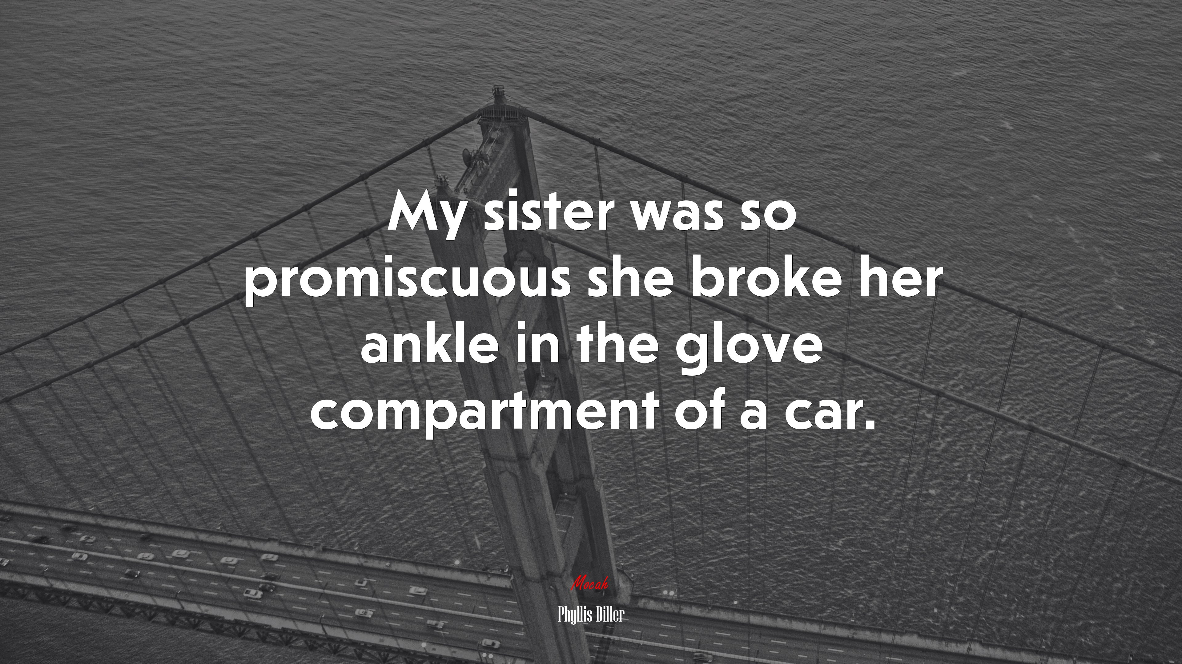 My sister was so promiscuous she broke her ankle in the glove compartment of a car. | Phyllis Diller quote HD Wallpaper