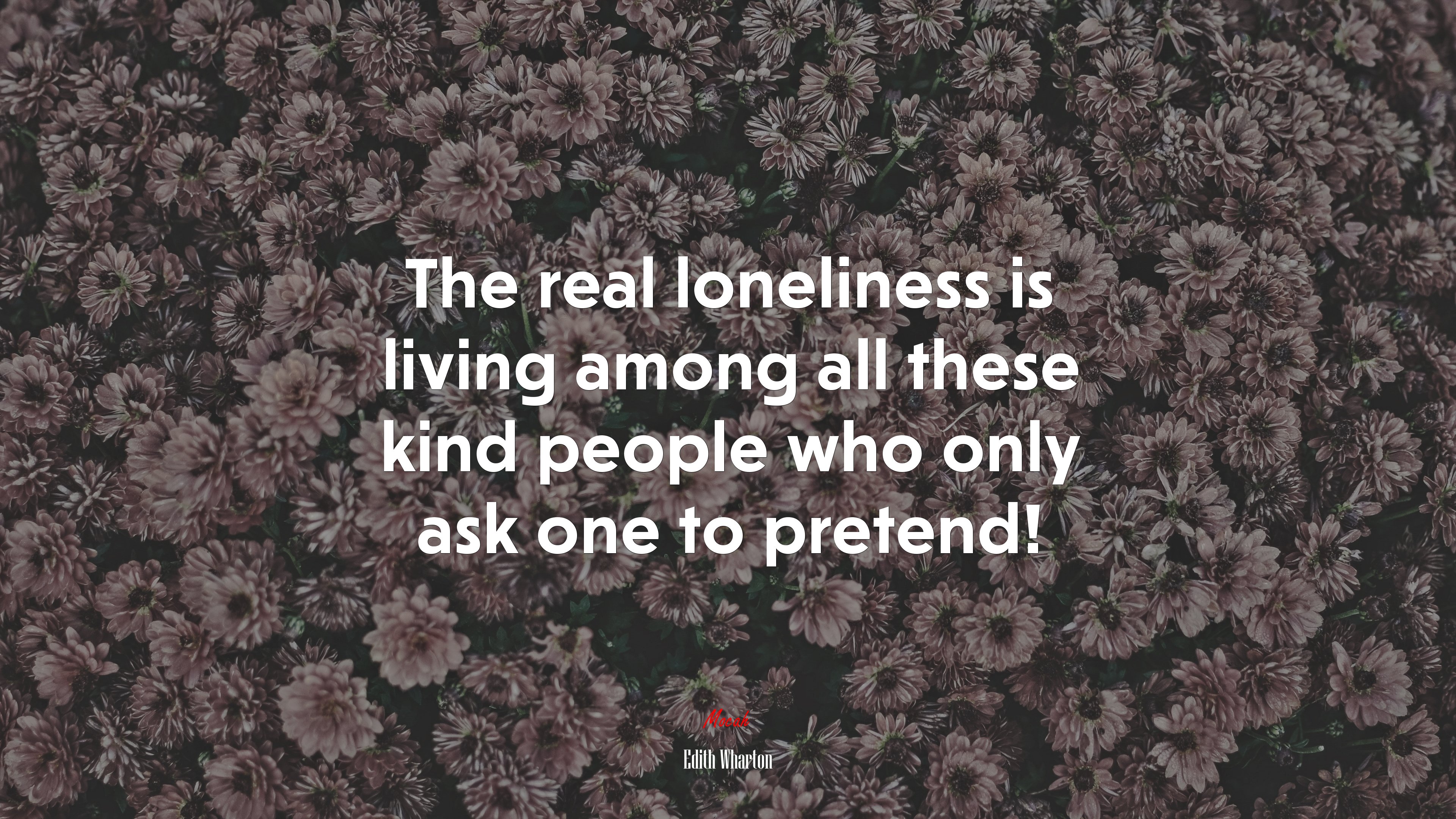 The real loneliness is living among all these kind people who only ask one to pretend! | Edith Wharton quote HD Wallpaper