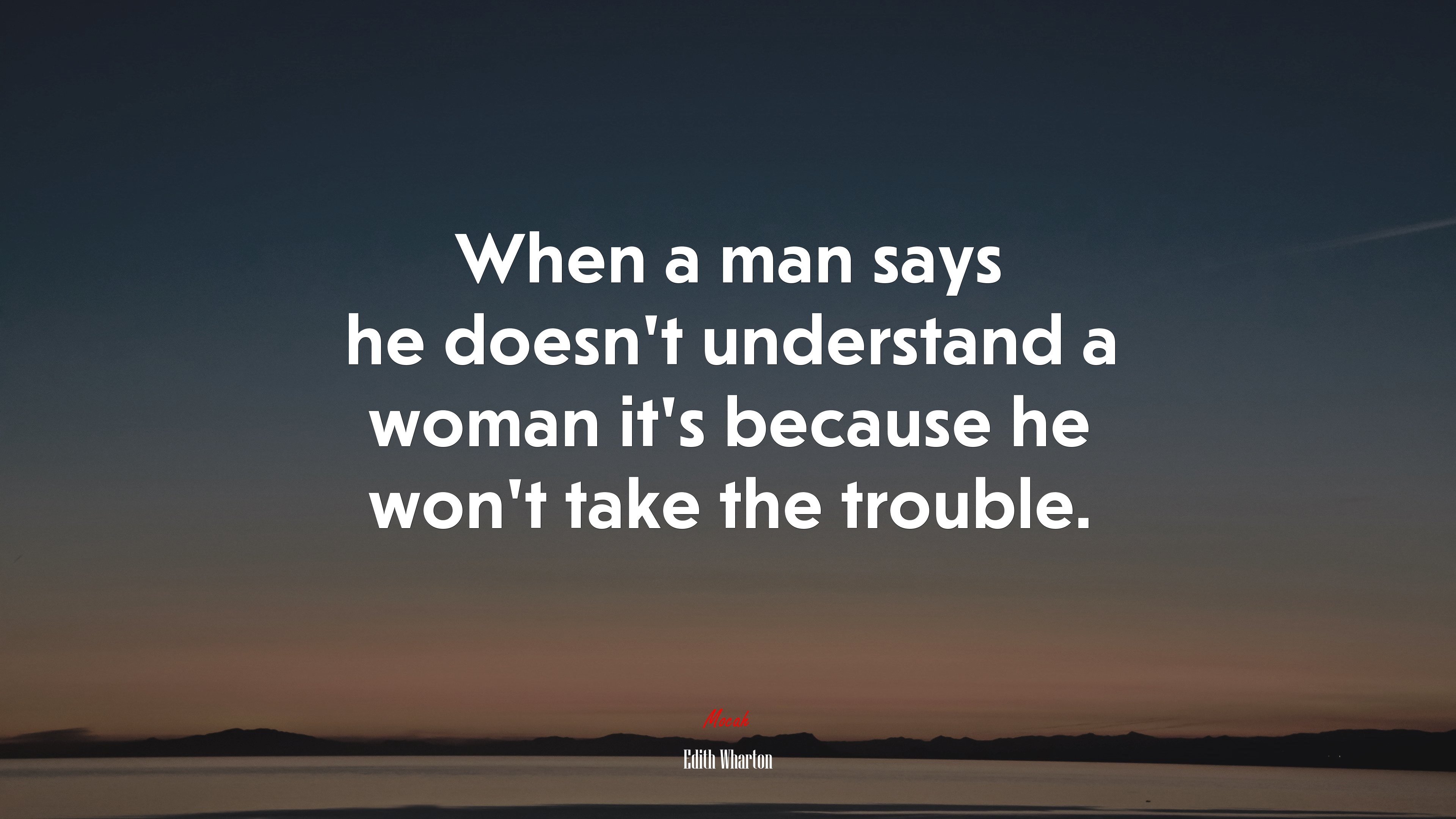 When a man says he doesn’t understand a woman it’s because he won’t take the trouble. | Edith Wharton quote HD Wallpaper