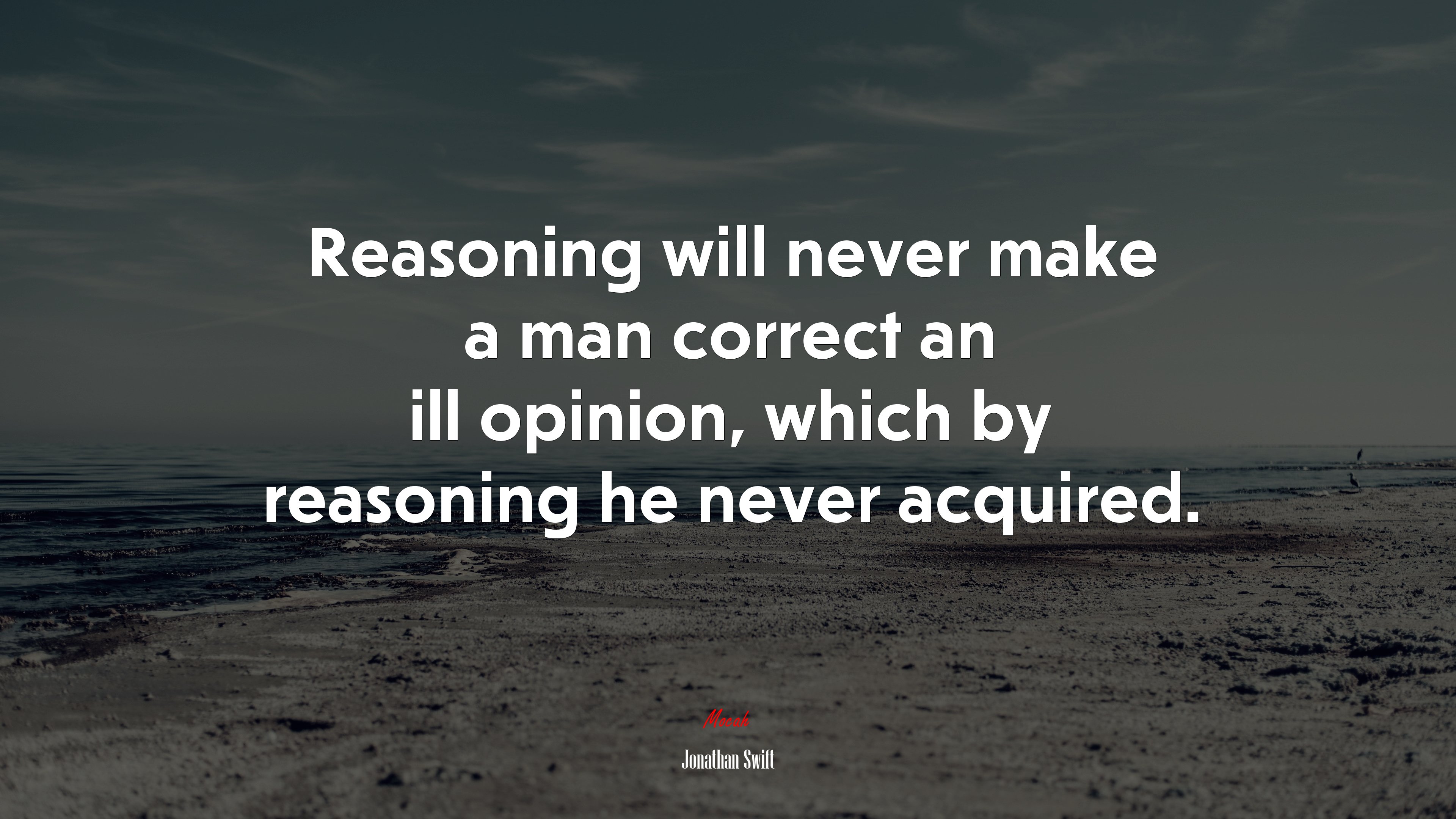 Reasoning will never make a man correct an ill opinion, which by reasoning he never acquired. | Jonathan Swift quote HD Wallpaper