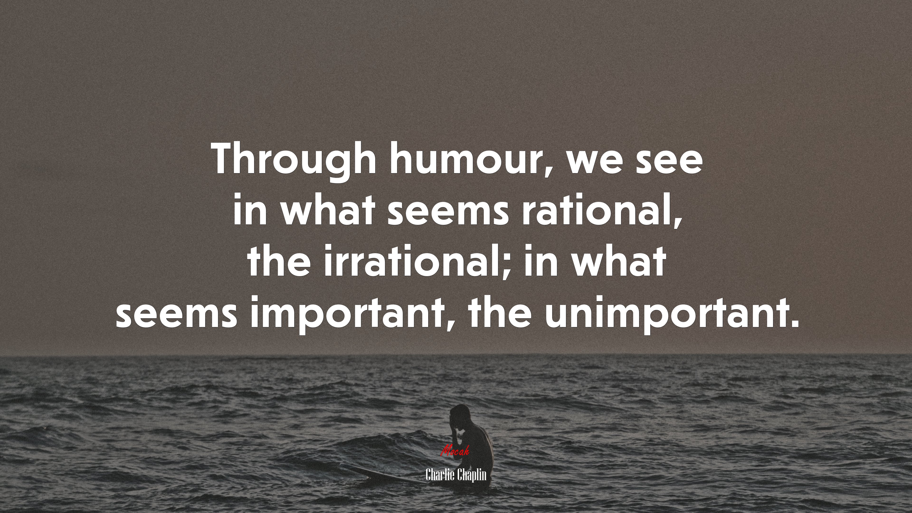 Through humour, we see in what seems rational, the irrational; in what seems important, the unimportant. | Charlie Chaplin quote HD Wallpaper