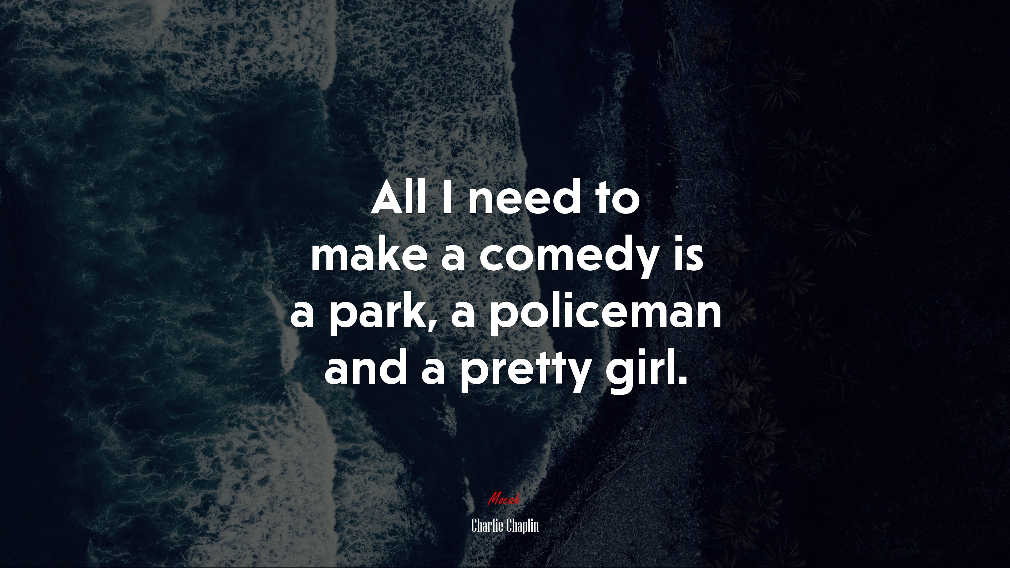 All I need to make a comedy is a park, a policeman and a pretty girl. | Charlie Chaplin quote HD Wallpaper