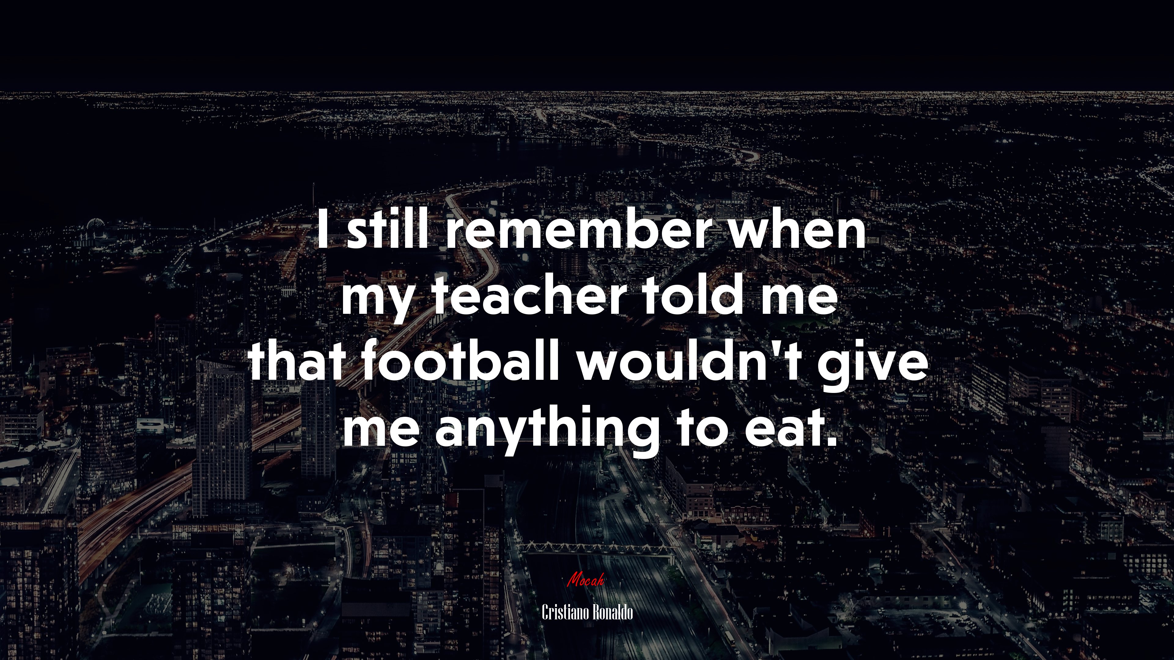 I still remember when my teacher told me that football wouldn’t give me anything to eat. | Cristiano Ronaldo quote HD Wallpaper