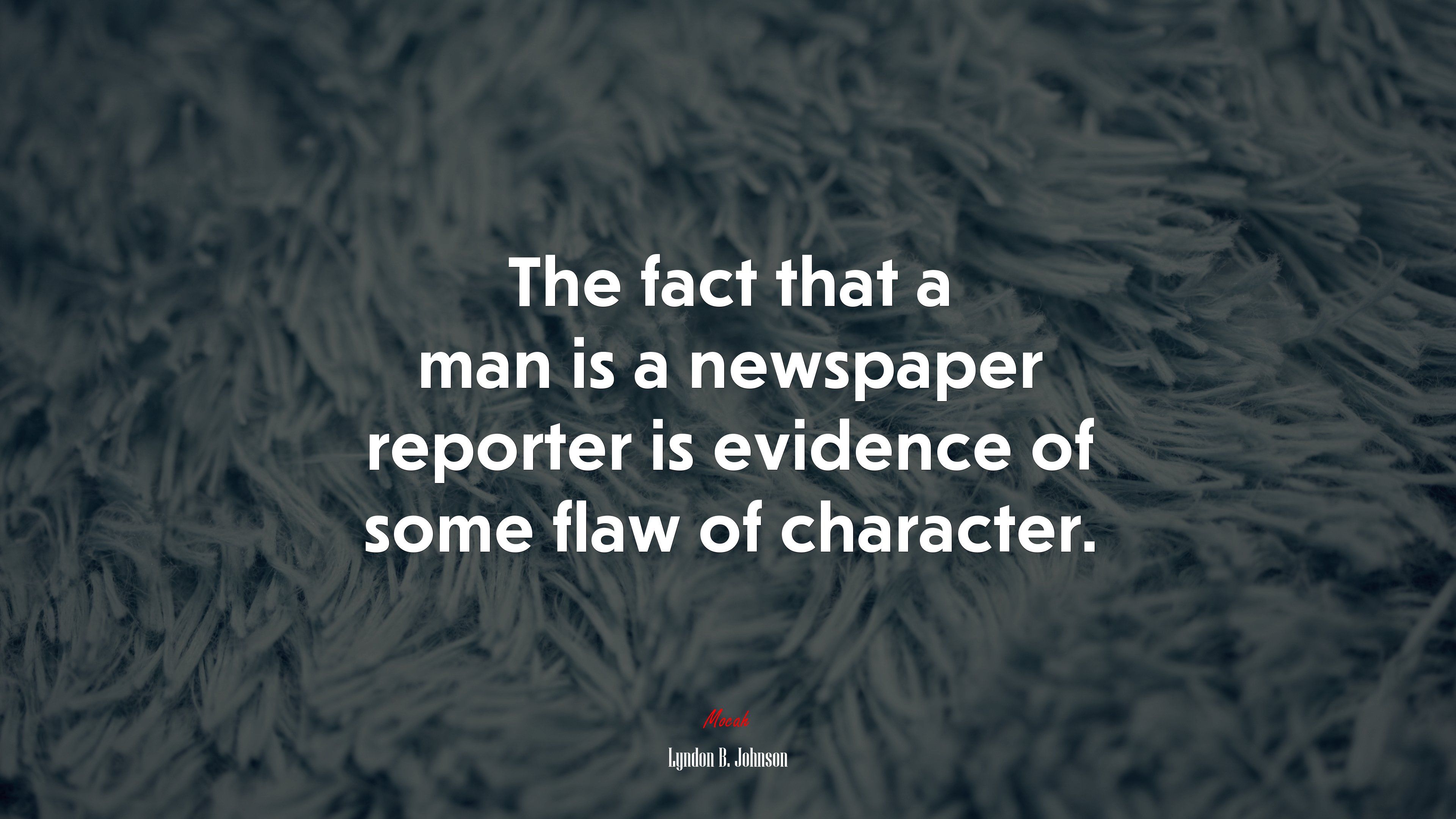 The fact that a man is a newspaper reporter is evidence of some flaw of character. | Lyndon B. Johnson quote HD Wallpaper