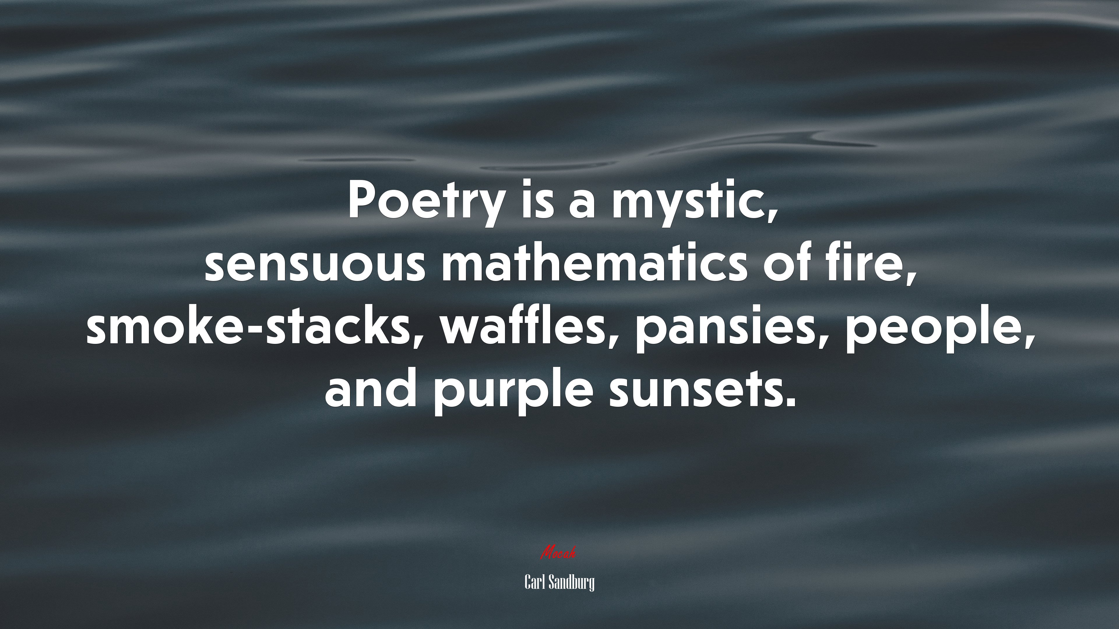 Poetry is a mystic, sensuous mathematics of fire, smoke-stacks, waffles, pansies, people, and purple sunsets. | Carl Sandburg quote HD Wallpaper
