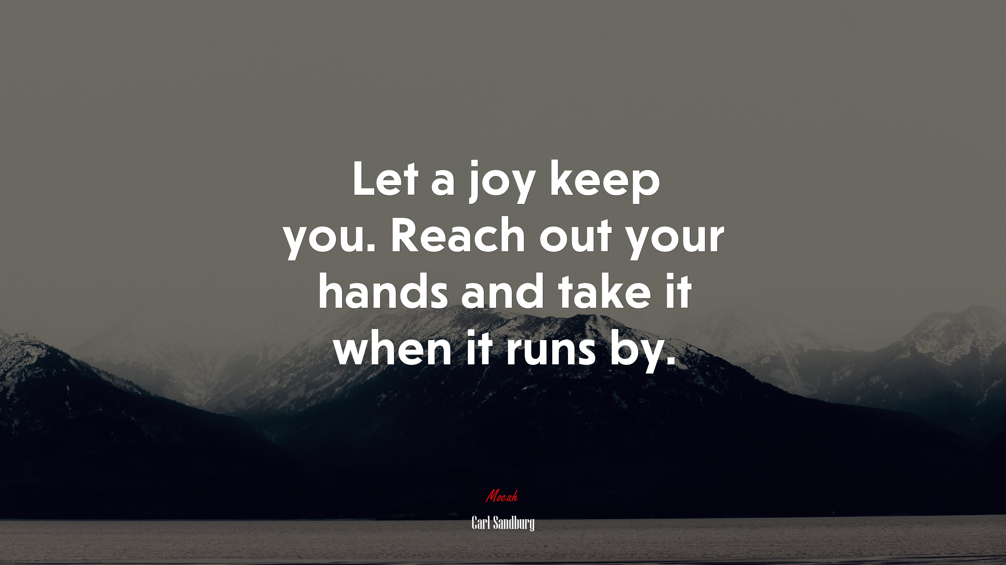 Let a joy keep you. Reach out your hands and take it when it runs by. | Carl Sandburg quote HD Wallpaper