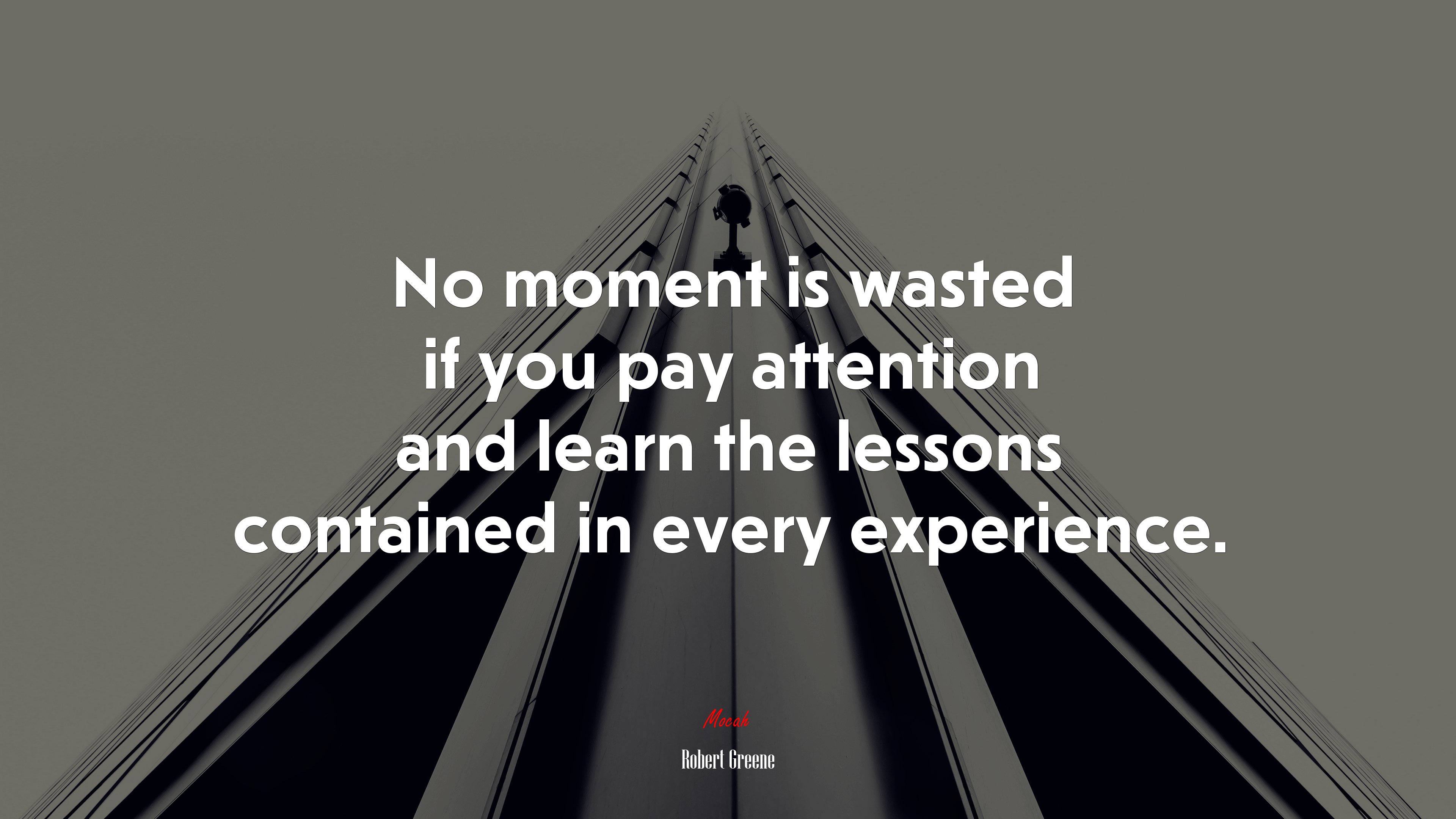 No moment is wasted if you pay attention and learn the lessons contained in every experience. | Robert Greene quote HD Wallpaper