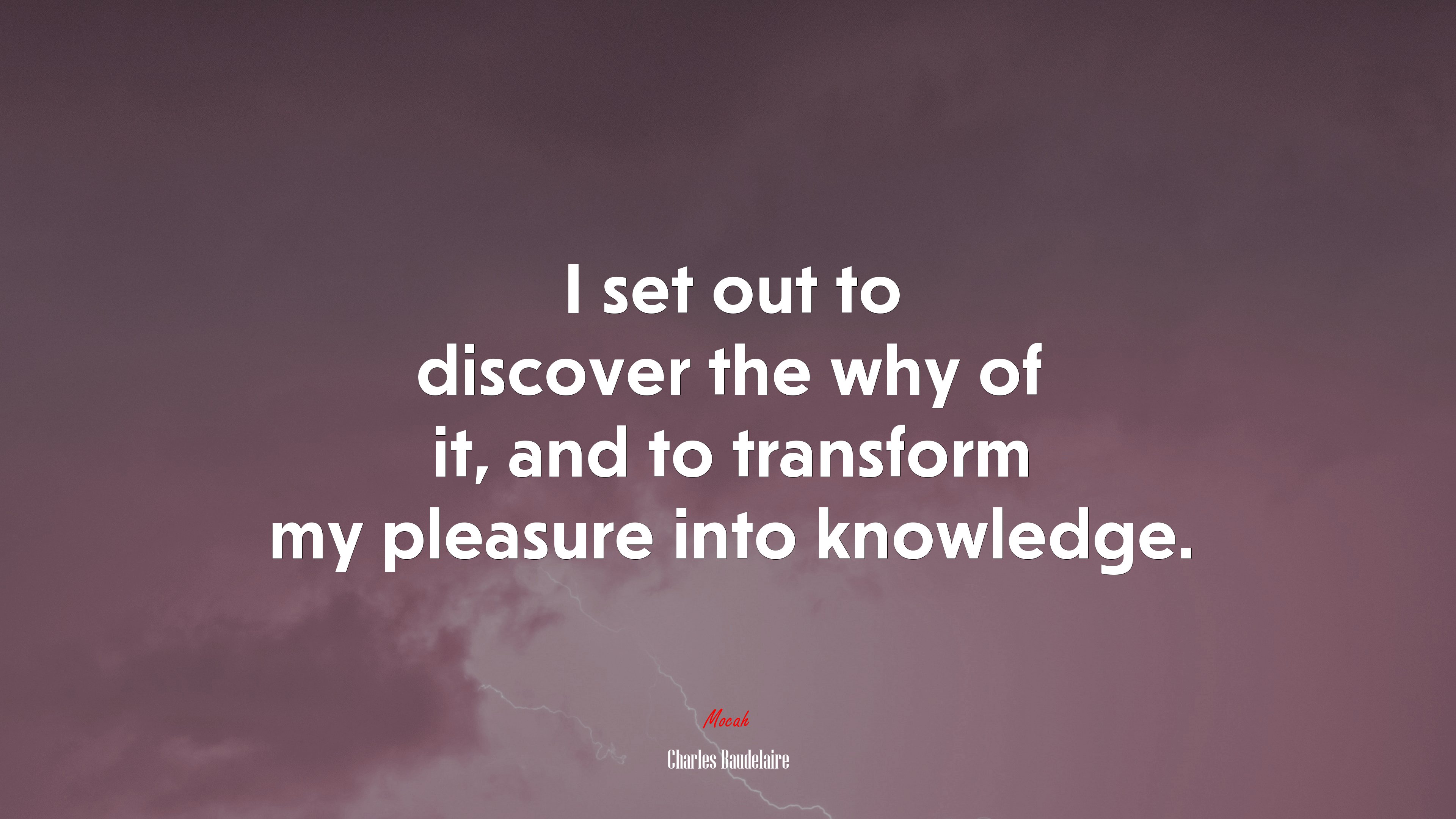 I set out to discover the why of it, and to transform my pleasure into knowledge. | Charles Baudelaire quote HD Wallpaper